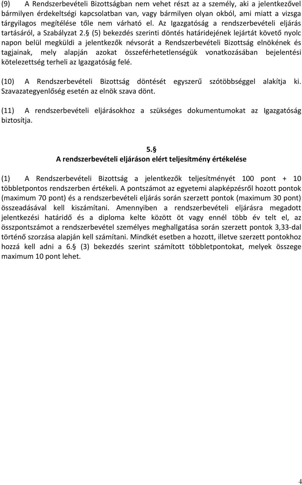 (5) bekezdés szerinti döntés határidejének lejártát követő nyolc napon belül megküldi a jelentkezők névsorát a Rendszerbevételi Bizottság elnökének és tagjainak, mely alapján azokat