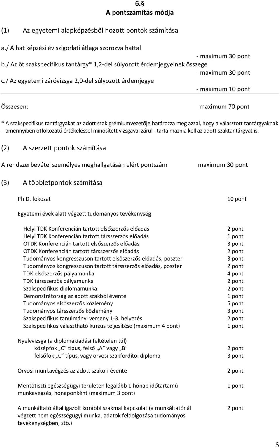 / Az egyetemi záróvizsga 2,0-del súlyozott érdemjegye - maximum 10 pont Összesen: maximum 70 pont * A szakspecifikus tantárgyakat az adott szak grémiumvezetője határozza meg azzal, hogy a választott