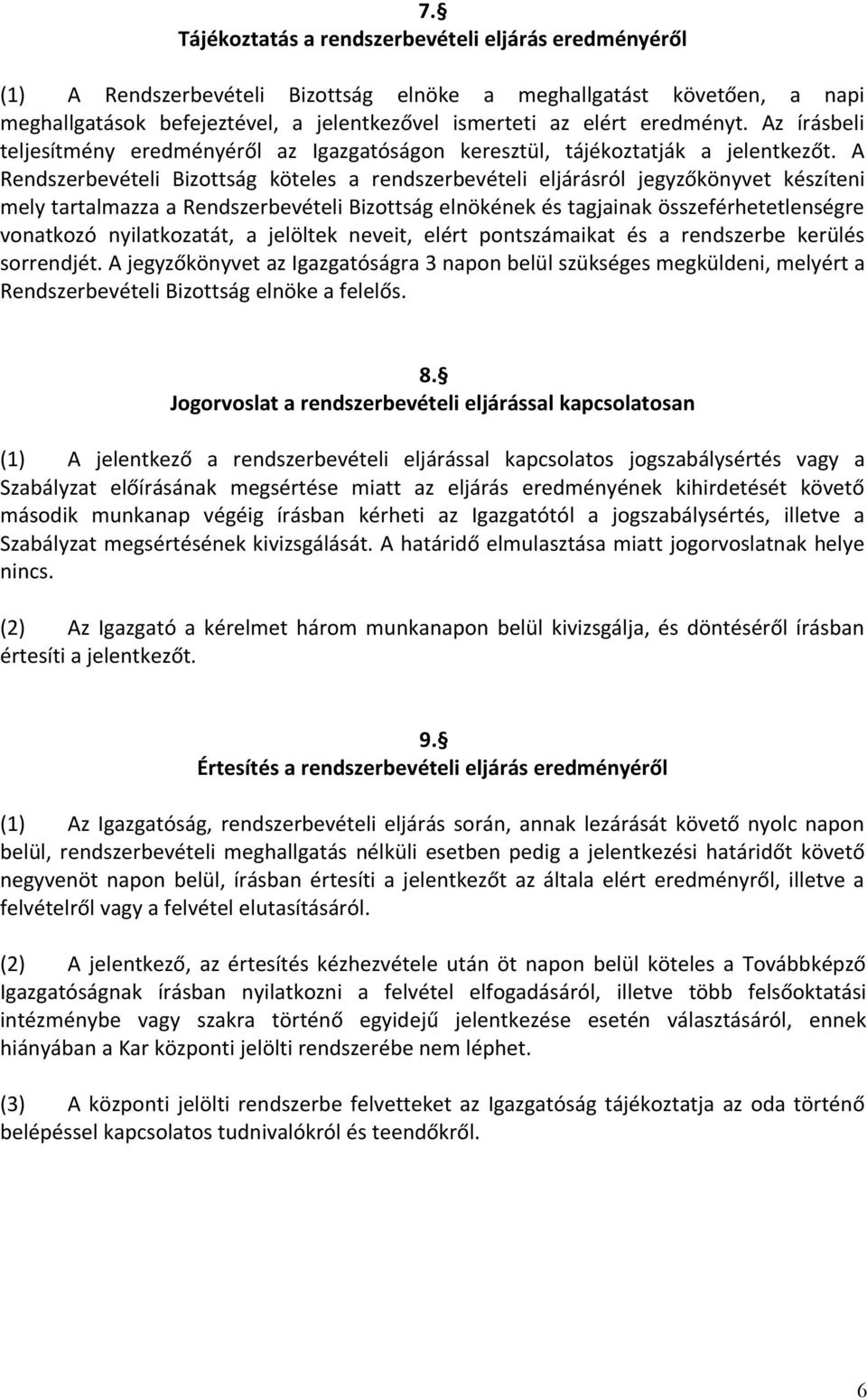 A Rendszerbevételi Bizottság köteles a rendszerbevételi eljárásról jegyzőkönyvet készíteni mely tartalmazza a Rendszerbevételi Bizottság elnökének és tagjainak összeférhetetlenségre vonatkozó