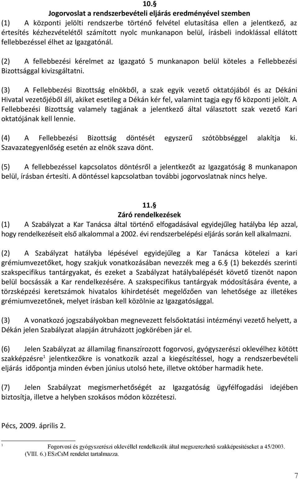(3) A Fellebbezési Bizottság elnökből, a szak egyik vezető oktatójából és az Dékáni Hivatal vezetőjéből áll, akiket esetileg a Dékán kér fel, valamint tagja egy fő központi jelölt.