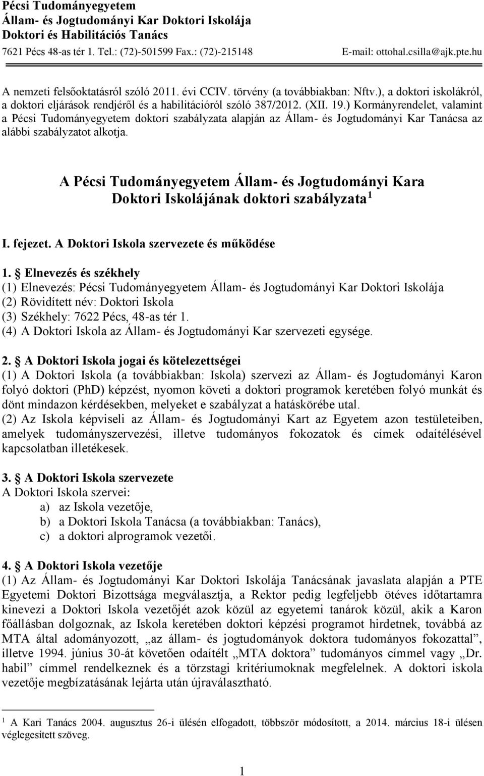 ) Kormányrendelet, valamint a Pécsi Tudományegyetem doktori szabályzata alapján az Állam- és Jogtudományi Kar Tanácsa az alábbi szabályzatot alkotja.