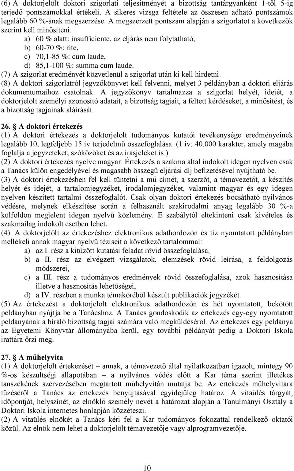 A megszerzett pontszám alapján a szigorlatot a következők szerint kell minősíteni: a) 60 % alatt: insufficiente, az eljárás nem folytatható, b) 60-70 %: rite, c) 70,1-85 %: cum laude, d) 85,1-100 %: