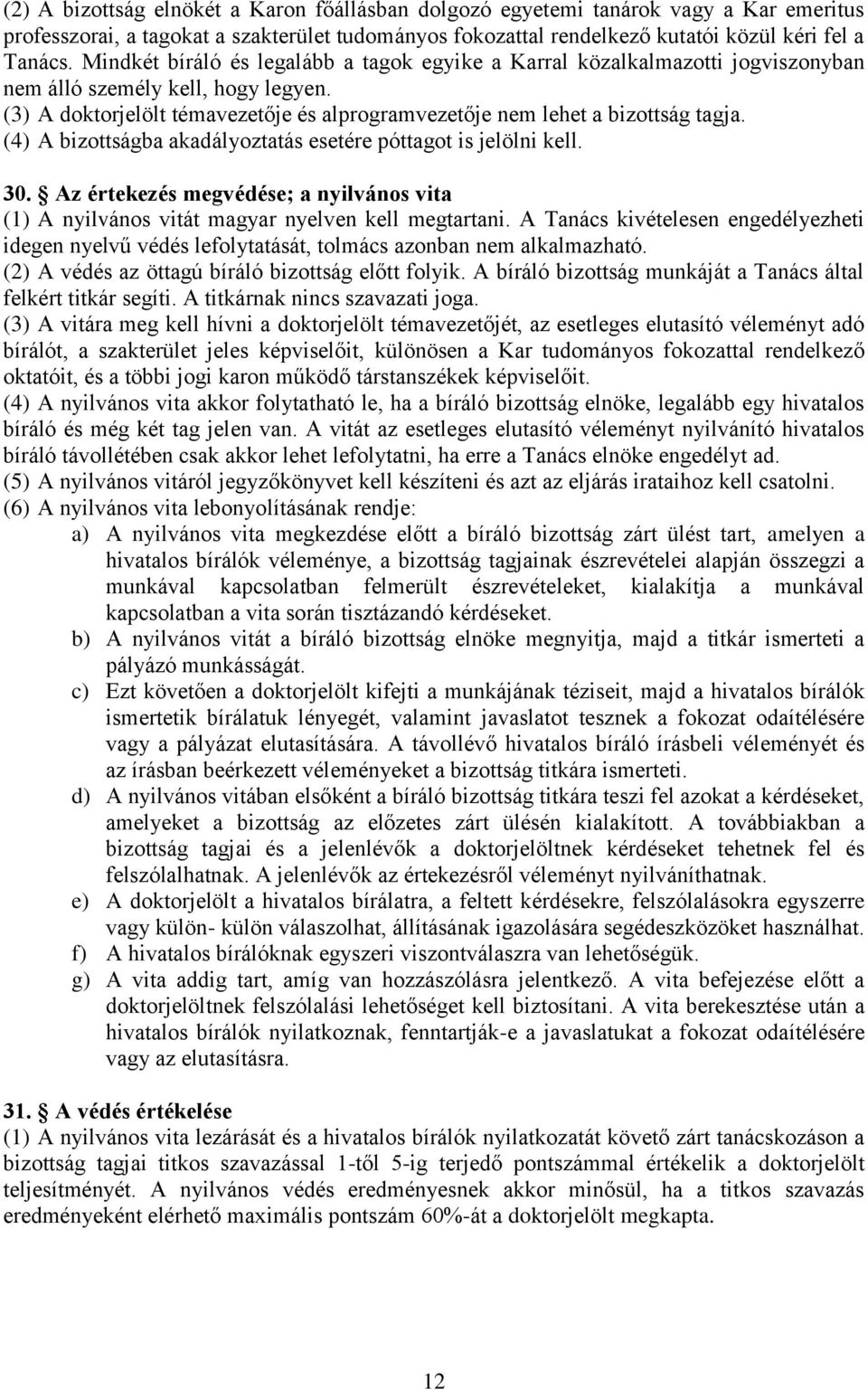 (4) A bizottságba akadályoztatás esetére póttagot is jelölni kell. 30. Az értekezés megvédése; a nyilvános vita (1) A nyilvános vitát magyar nyelven kell megtartani.