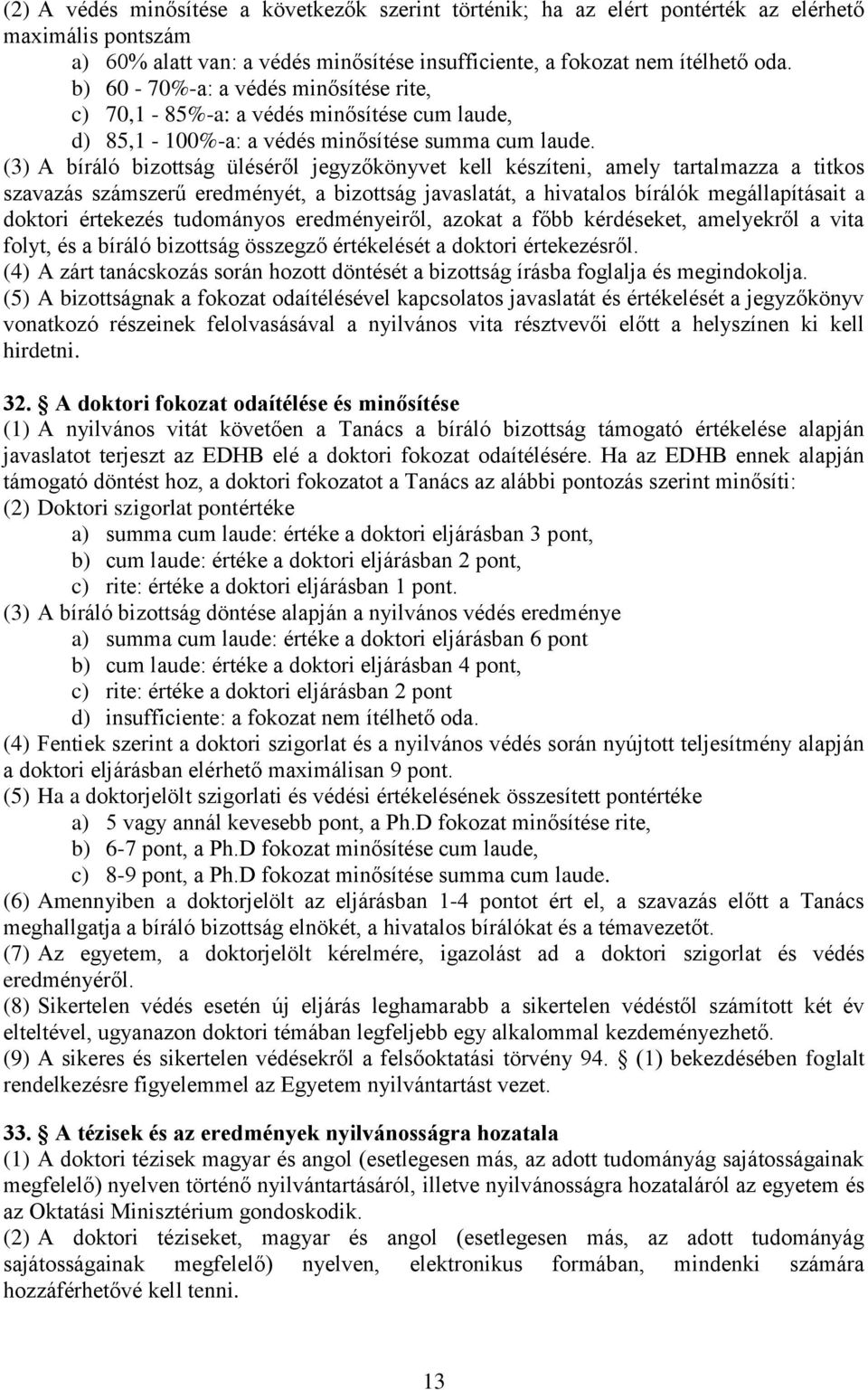 (3) A bíráló bizottság üléséről jegyzőkönyvet kell készíteni, amely tartalmazza a titkos szavazás számszerű eredményét, a bizottság javaslatát, a hivatalos bírálók megállapításait a doktori értekezés