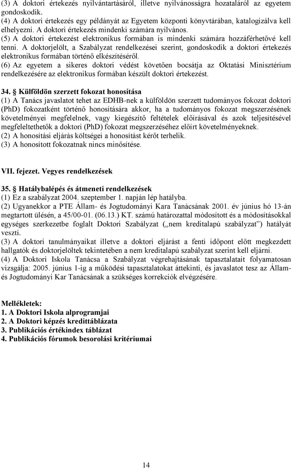 (5) A doktori értekezést elektronikus formában is mindenki számára hozzáférhetővé kell tenni.