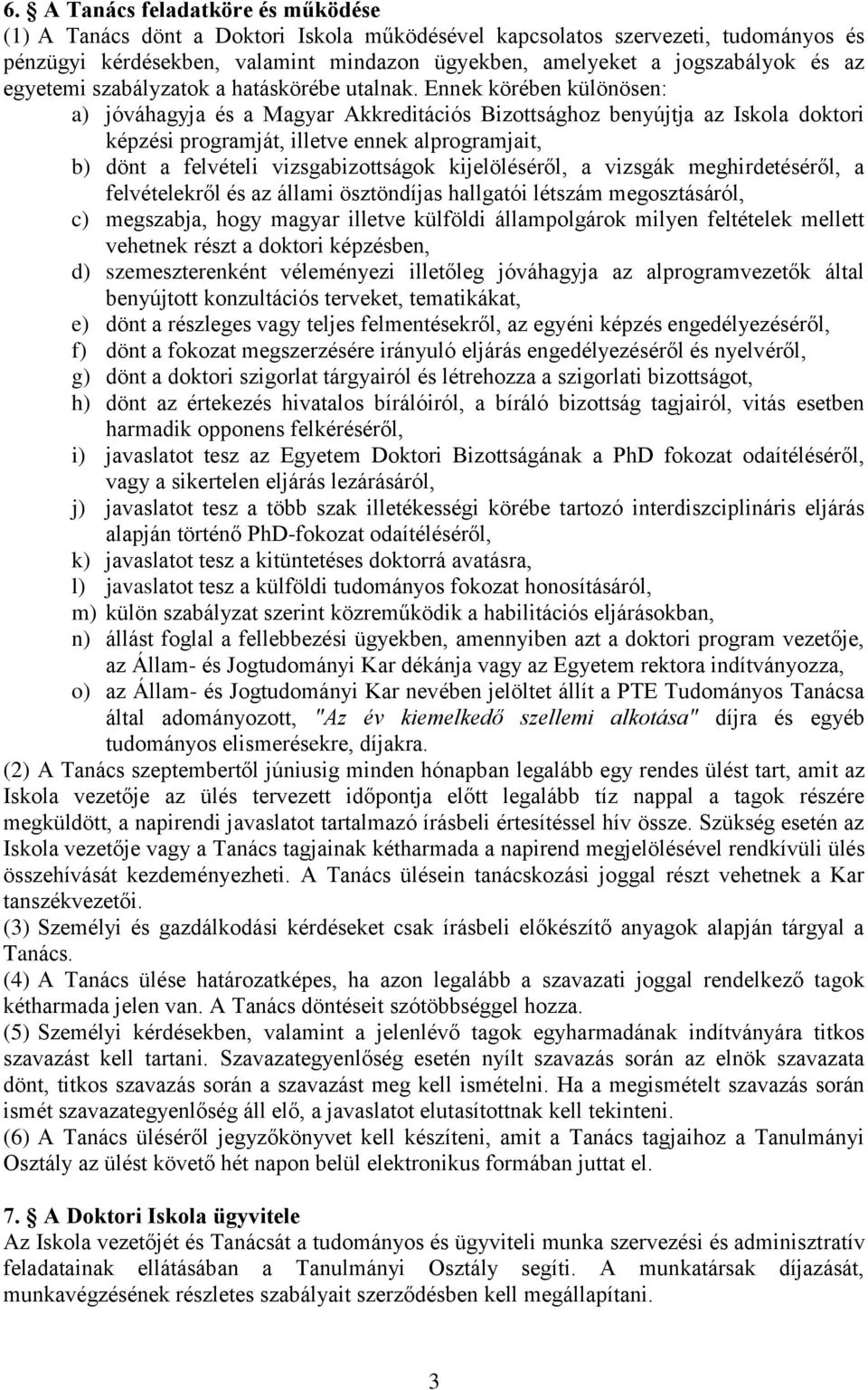 Ennek körében különösen: a) jóváhagyja és a Magyar Akkreditációs Bizottsághoz benyújtja az Iskola doktori képzési programját, illetve ennek alprogramjait, b) dönt a felvételi vizsgabizottságok