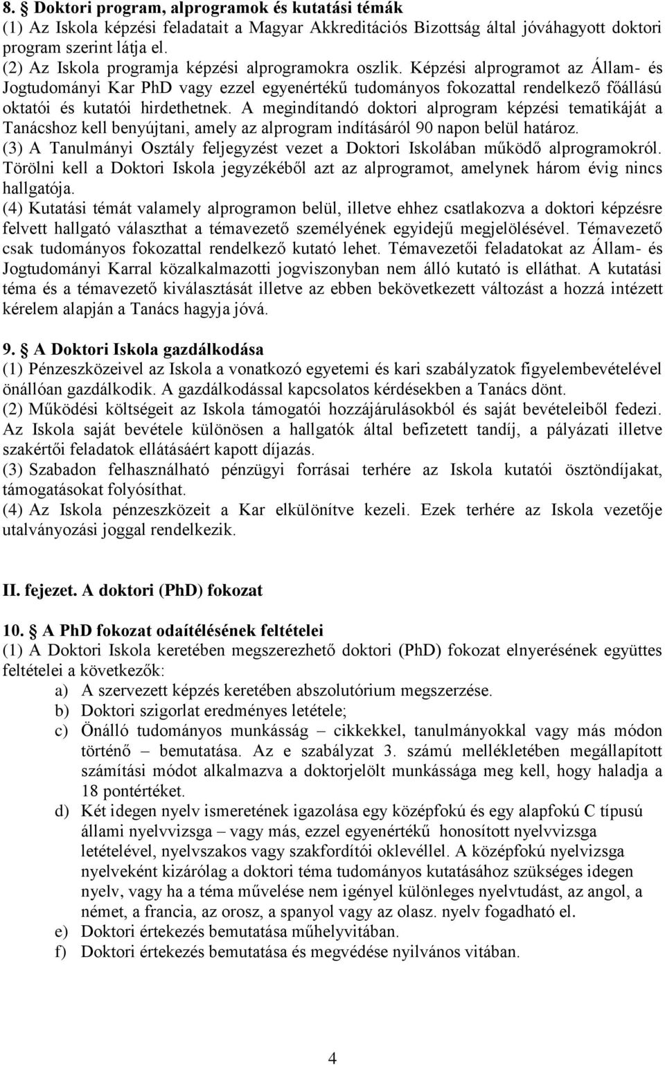 Képzési alprogramot az Állam- és Jogtudományi Kar PhD vagy ezzel egyenértékű tudományos fokozattal rendelkező főállású oktatói és kutatói hirdethetnek.