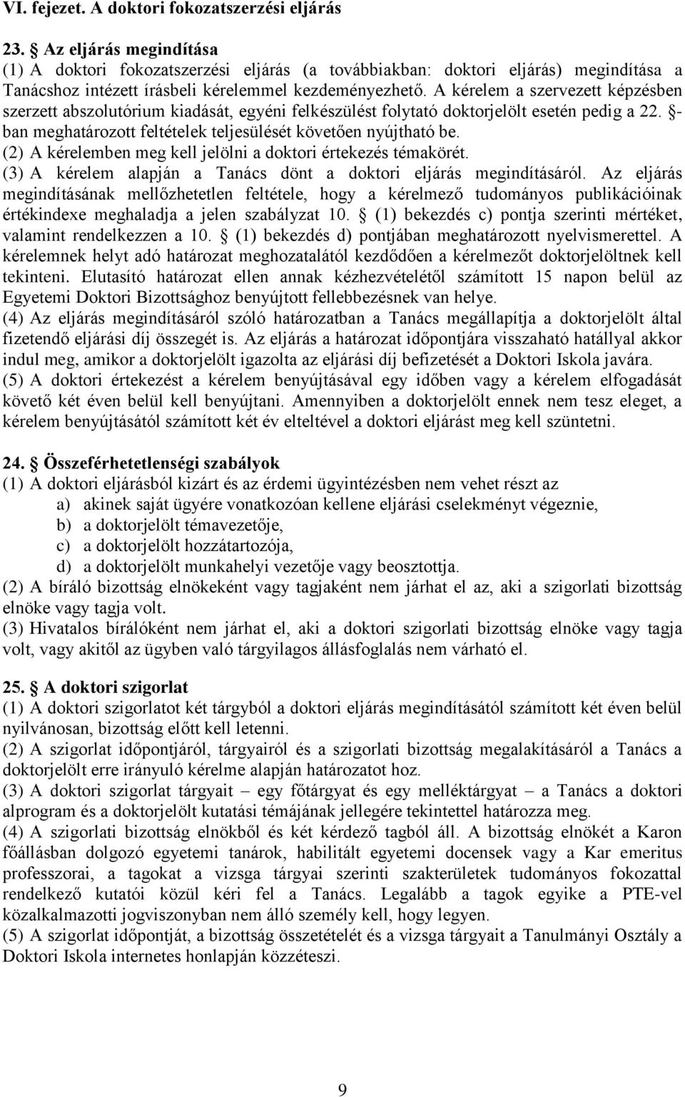 A kérelem a szervezett képzésben szerzett abszolutórium kiadását, egyéni felkészülést folytató doktorjelölt esetén pedig a 22. - ban meghatározott feltételek teljesülését követően nyújtható be.