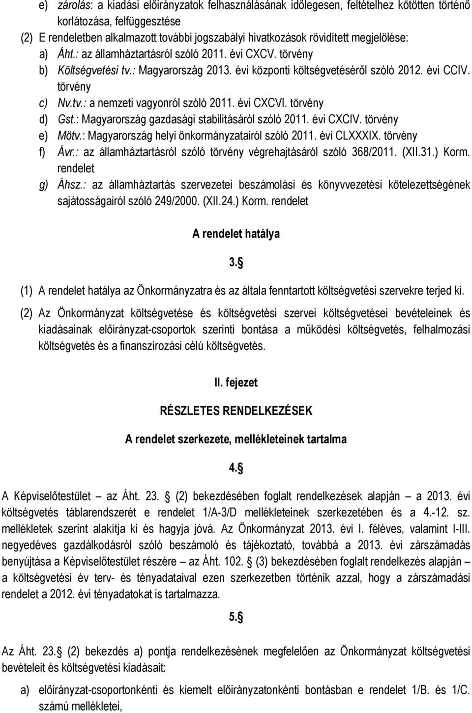 évi CXCVI. törvény d) Gst.: Magyarország gazdasági stabilitásáról szóló 2011. évi CXCIV. törvény e) Mötv.: Magyarország helyi önkormányzatairól szóló 2011. évi CLXXXIX. törvény f) Ávr.