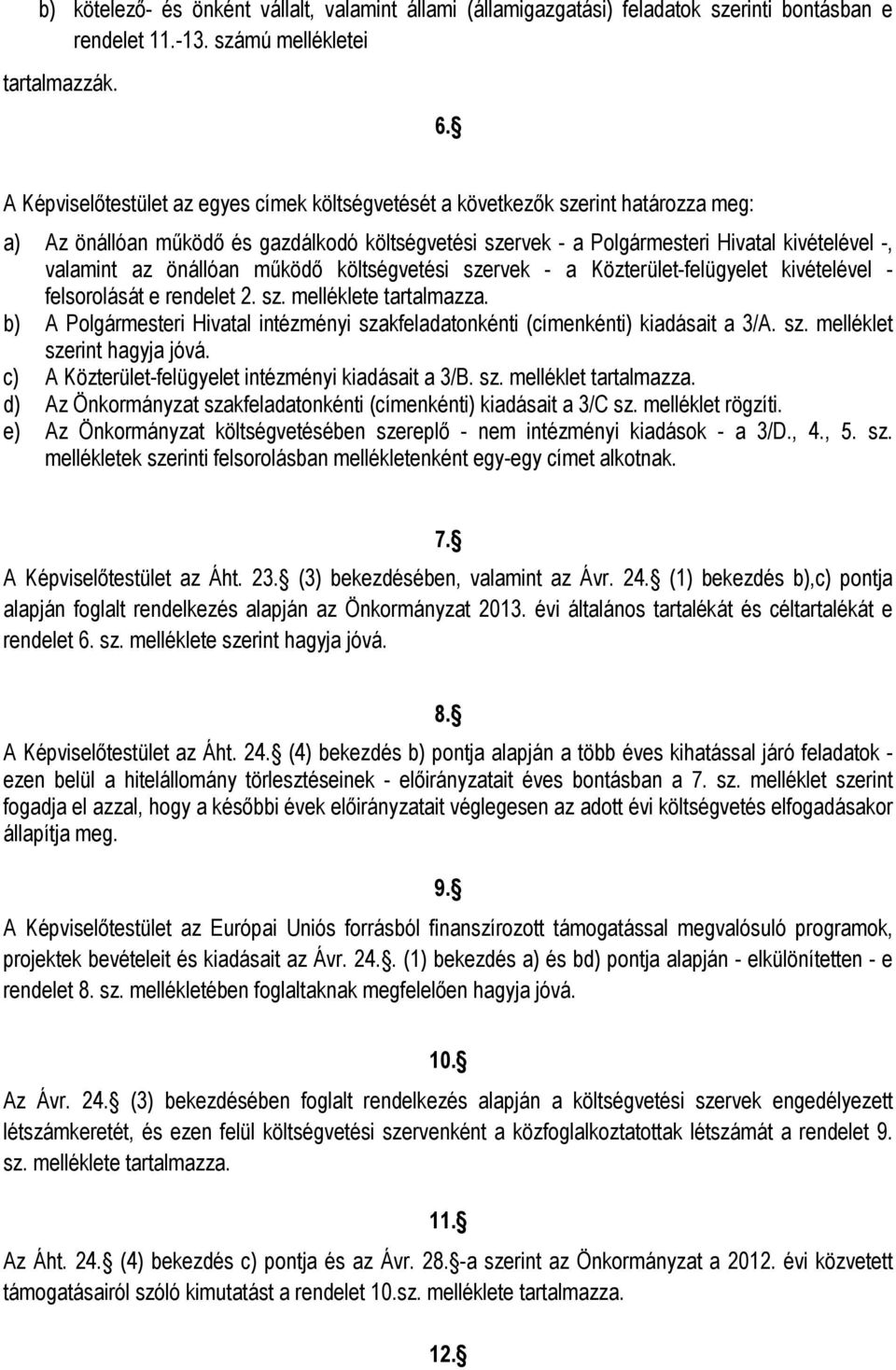 önállóan működő költségvetési szervek - a Közterület-felügyelet kivételével - felsorolását e rendelet 2. sz. melléklete tartalmazza.