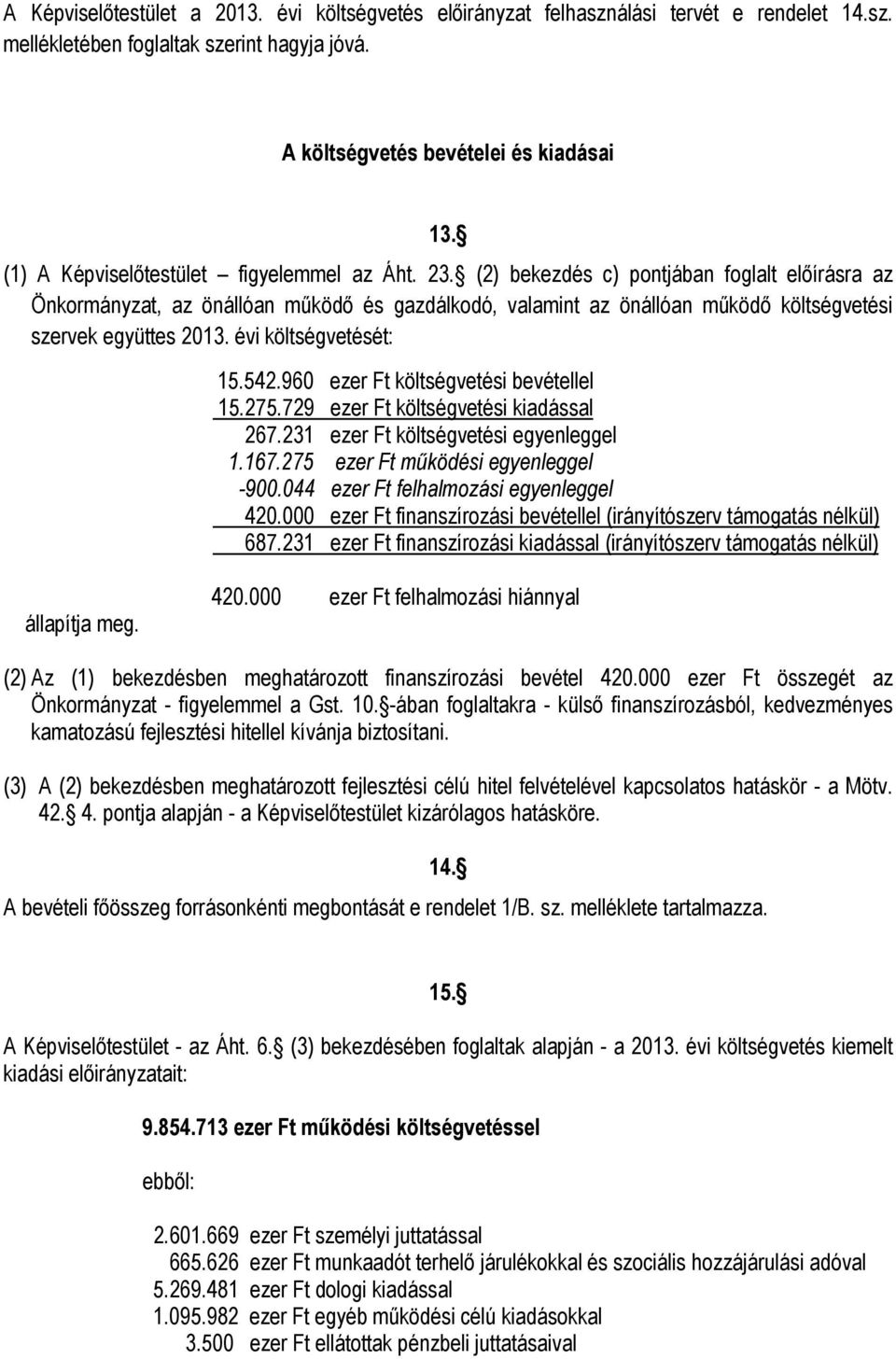 (2) bekezdés c) pontjában foglalt előírásra az Önkormányzat, az önállóan működő és gazdálkodó, valamint az önállóan működő költségvetési szervek együttes 2013. évi költségvetését: 15.542.