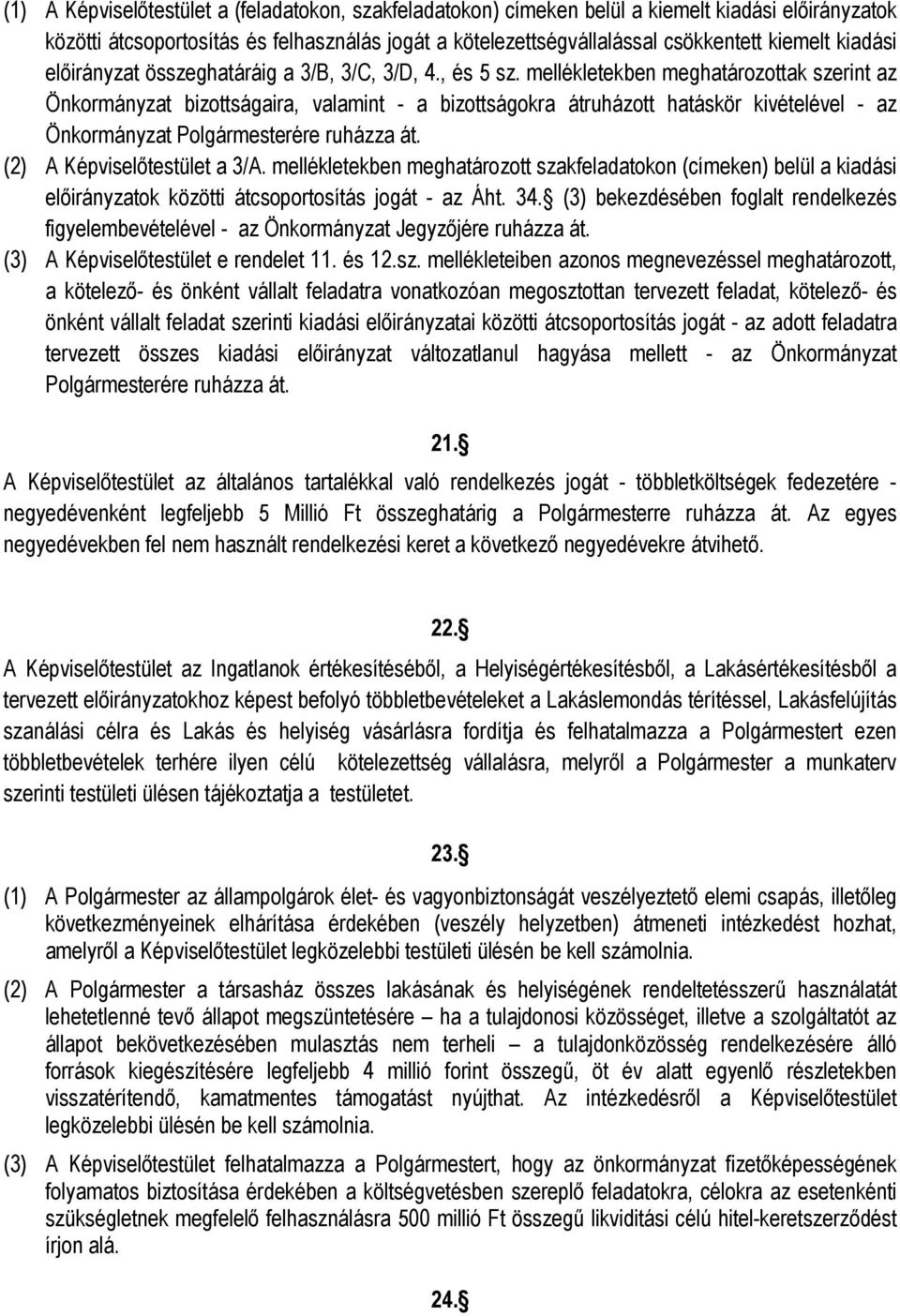 mellékletekben meghatározottak szerint az Önkormányzat bizottságaira, valamint - a bizottságokra átruházott hatáskör kivételével - az Önkormányzat Polgármesterére ruházza át.