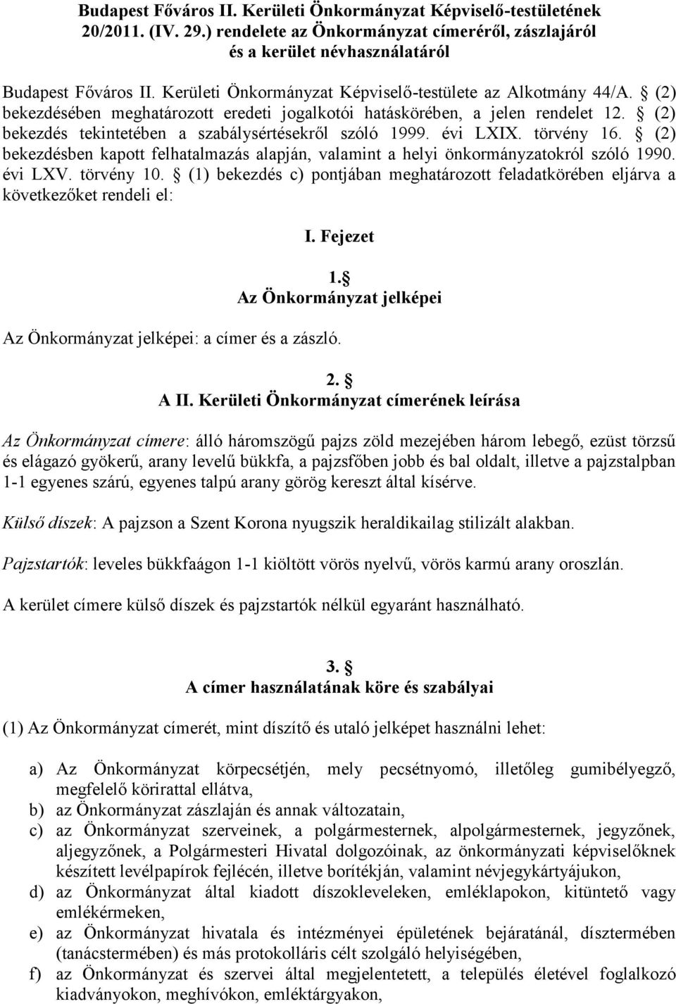 (2) bekezdés tekintetében a szabálysértésekről szóló 1999. évi LXIX. törvény 16. (2) bekezdésben kapott felhatalmazás alapján, valamint a helyi önkormányzatokról szóló 1990. évi LXV. törvény 10.
