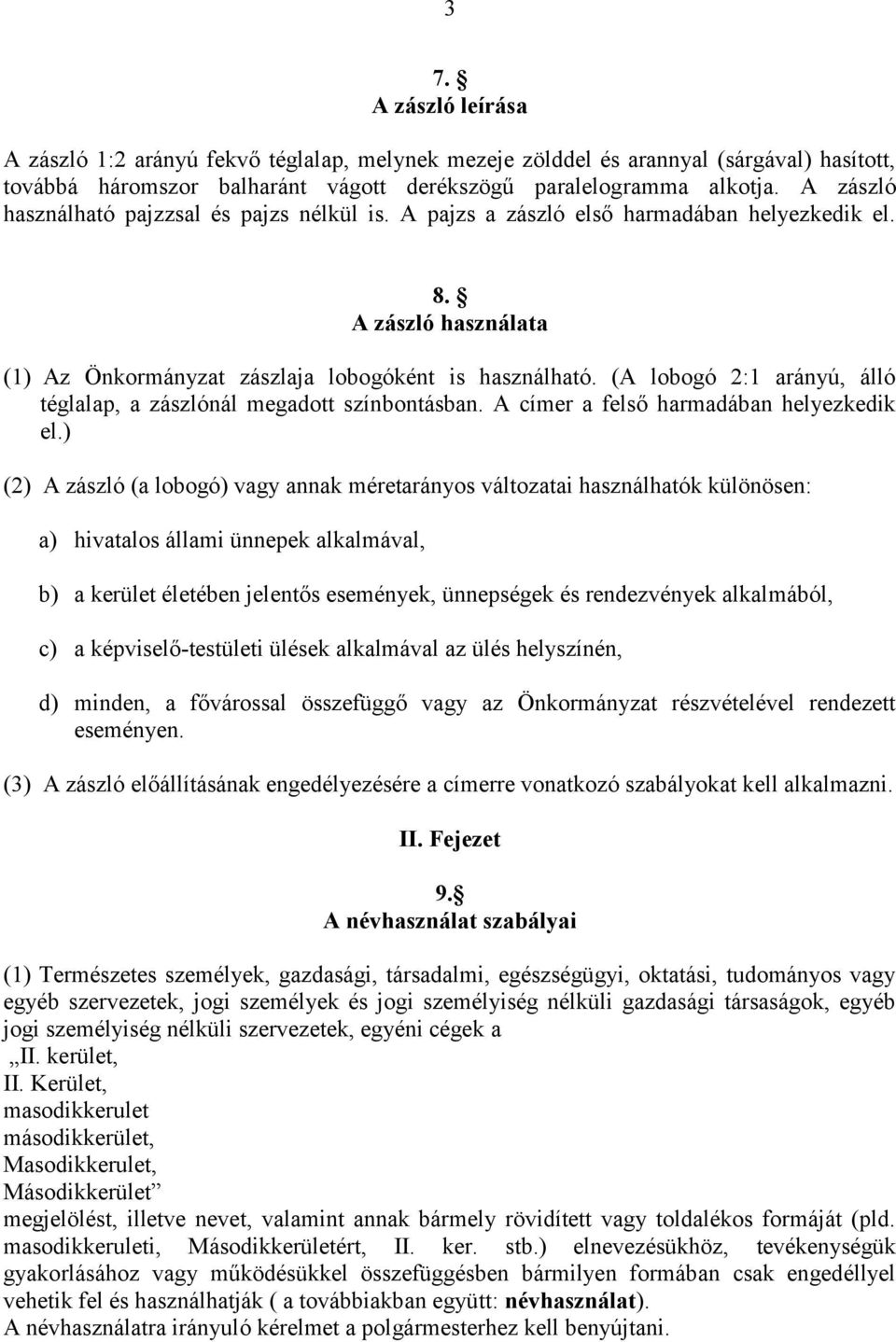 (A lobogó 2:1 arányú, álló téglalap, a zászlónál megadott színbontásban. A címer a felső harmadában helyezkedik el.