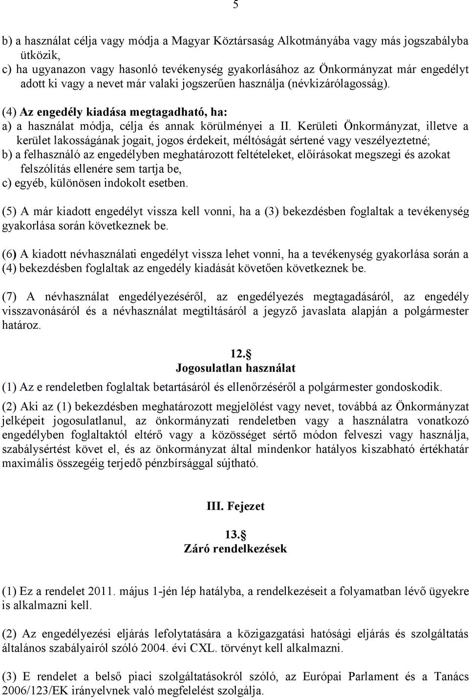 Kerületi Önkormányzat, illetve a kerület lakosságának jogait, jogos érdekeit, méltóságát sértené vagy veszélyeztetné; b) a felhasználó az engedélyben meghatározott feltételeket, előírásokat megszegi