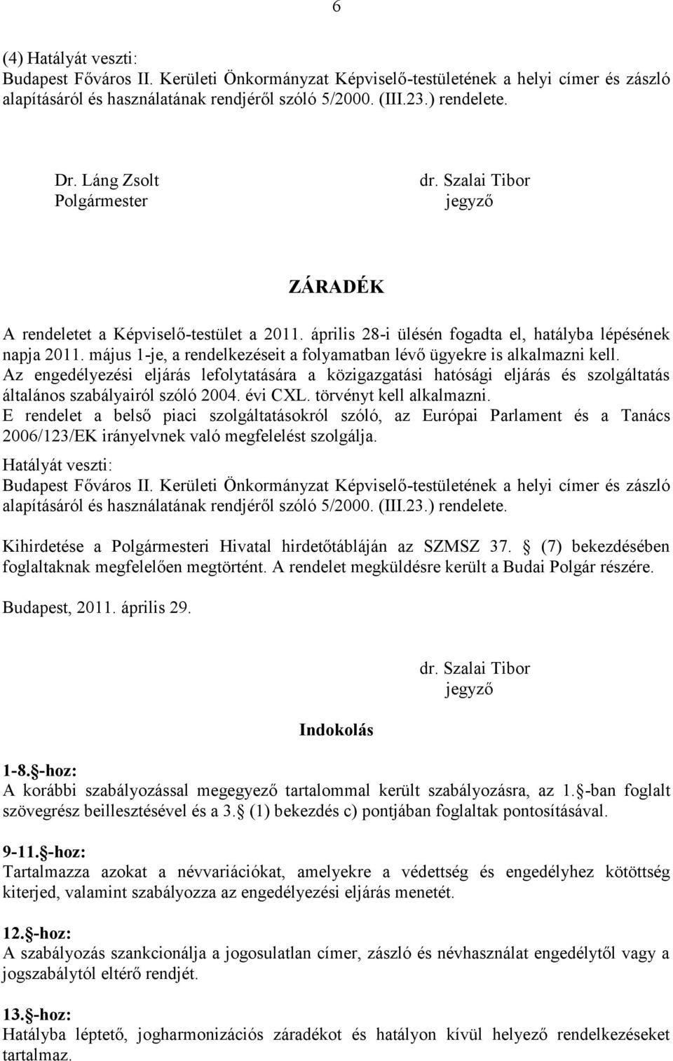 május 1-je, a rendelkezéseit a folyamatban lévő ügyekre is alkalmazni kell. Az engedélyezési eljárás lefolytatására a közigazgatási hatósági eljárás és szolgáltatás általános szabályairól szóló 2004.