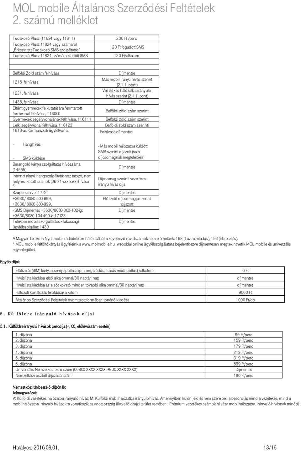 15 felhívása Más mobil irányú hívás szerint (2.1.1. pont) 1231, felhívása Vezetékes hálózatba irányuló hívás szerint (2.1.1. pont) 1435, felhívása Díjmentes Eltűnt gyermekek felkutatására fenntartott