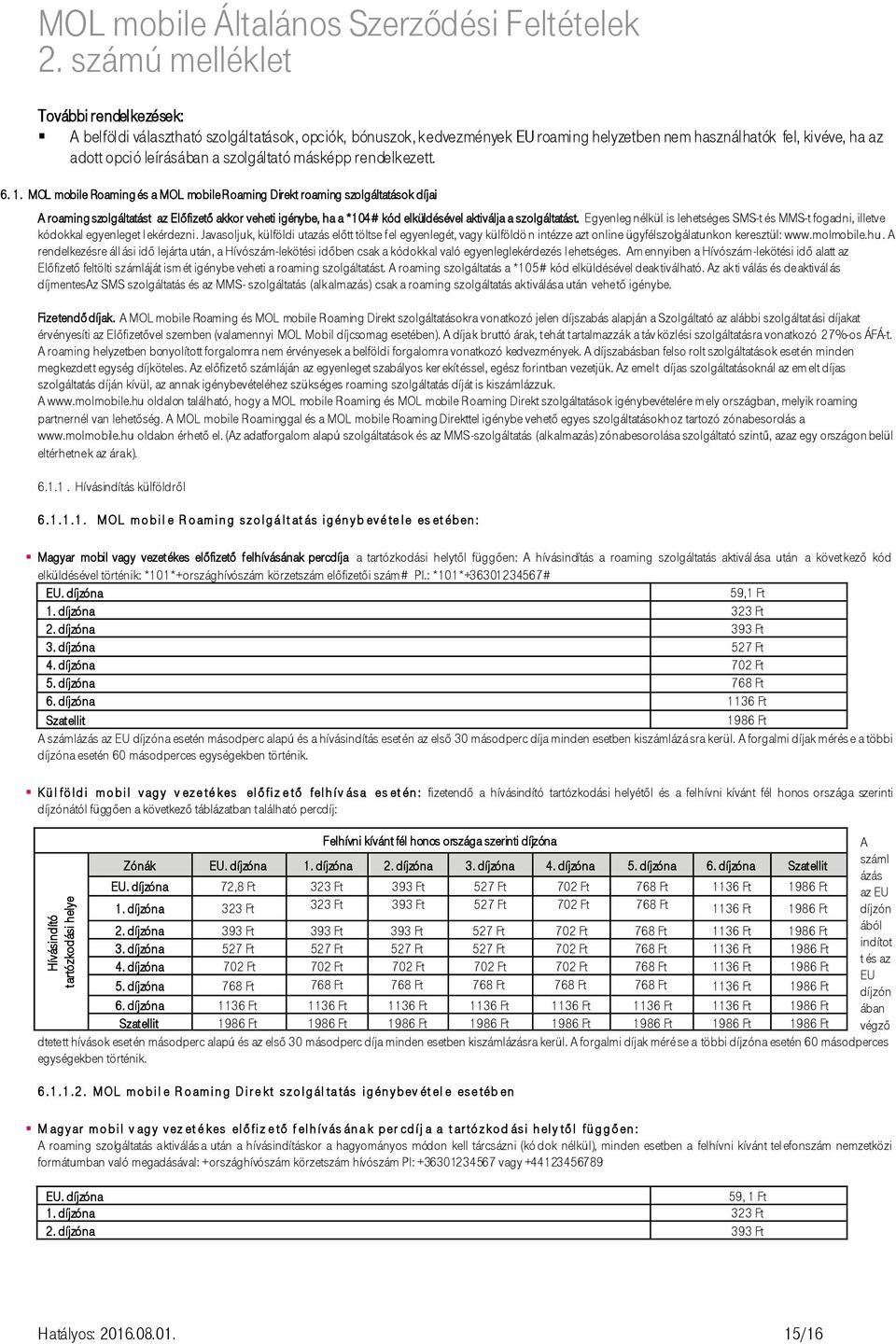 MOL mobile Roaming és a MOL mobile Roaming Direkt roaming szolgáltatások díjai A roaming szolgáltatást az Előfizető akkor veheti igénybe, ha a *104# kód elküldésével aktiválja a szolgáltatást.