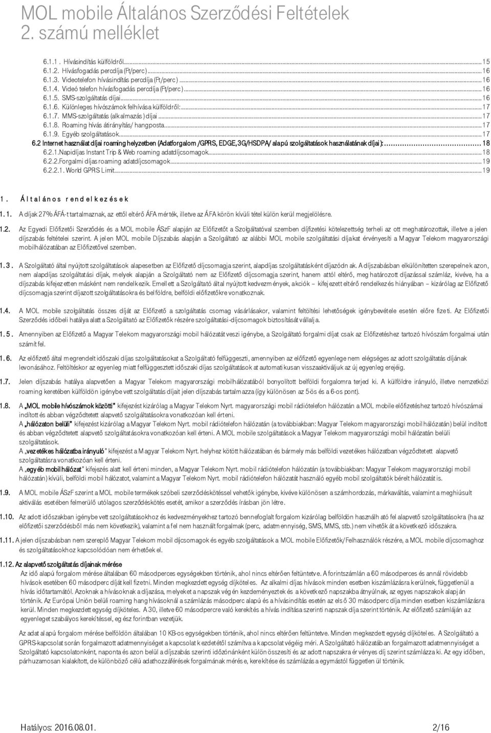 .. 18 6.2.1.Napidíjas Instant Trip & Web roaming adatdíjcsomagok... 18 6.2.2.Forgalmi díjas roaming adatdíjcsomagok... 19 6.2.2.1. World GPRS Limit... 19 1.