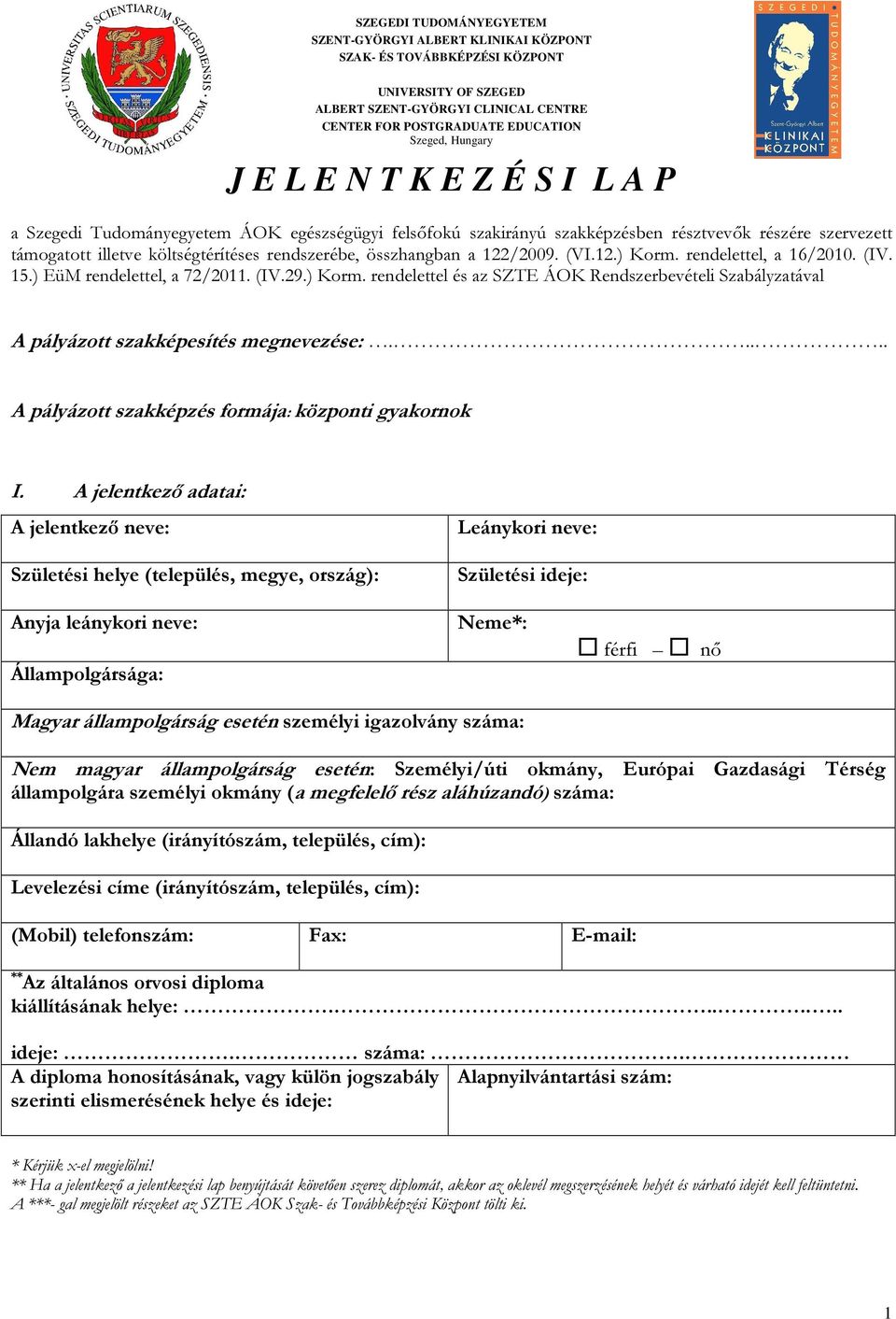 összhangban a 122/2009. (VI.12.) Korm. rendelettel, a 16/2010. (IV. 15.) EüM rendelettel, a 72/2011. (IV.29.) Korm. rendelettel és az SZTE ÁOK Rendszerbevételi Szabályzatával A pályázott szakképesítés megnevezése:.