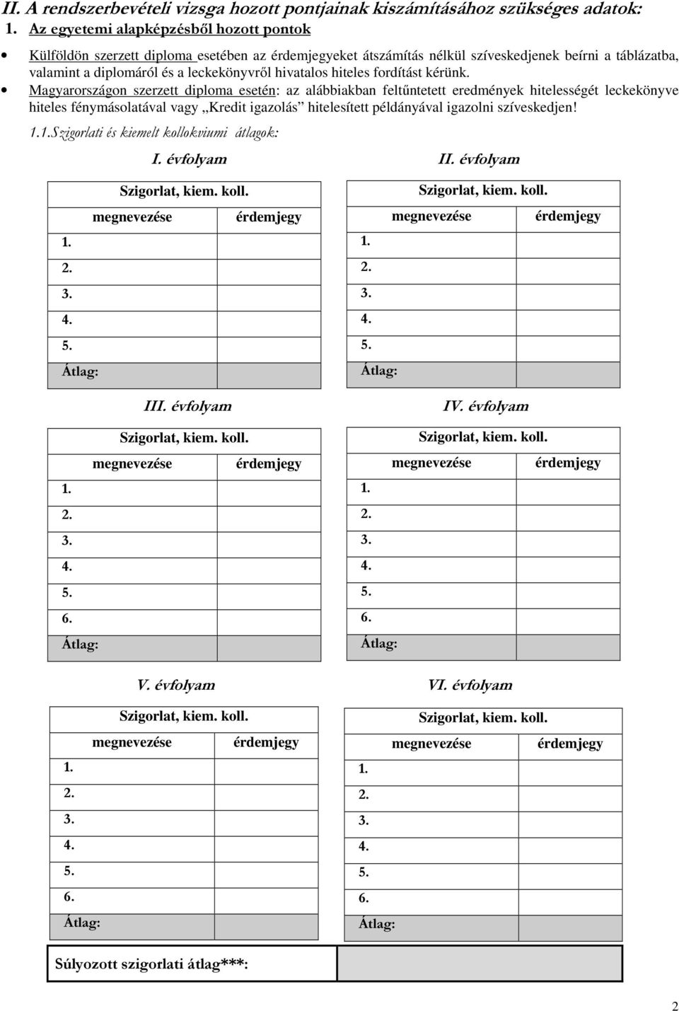 Magyarországon szerzett diploma esetén: az alábbiakban feltűntetett eredmények hitelességét leckekönyve hiteles fénymásolatával vagy Kredit igazolás hitelesített