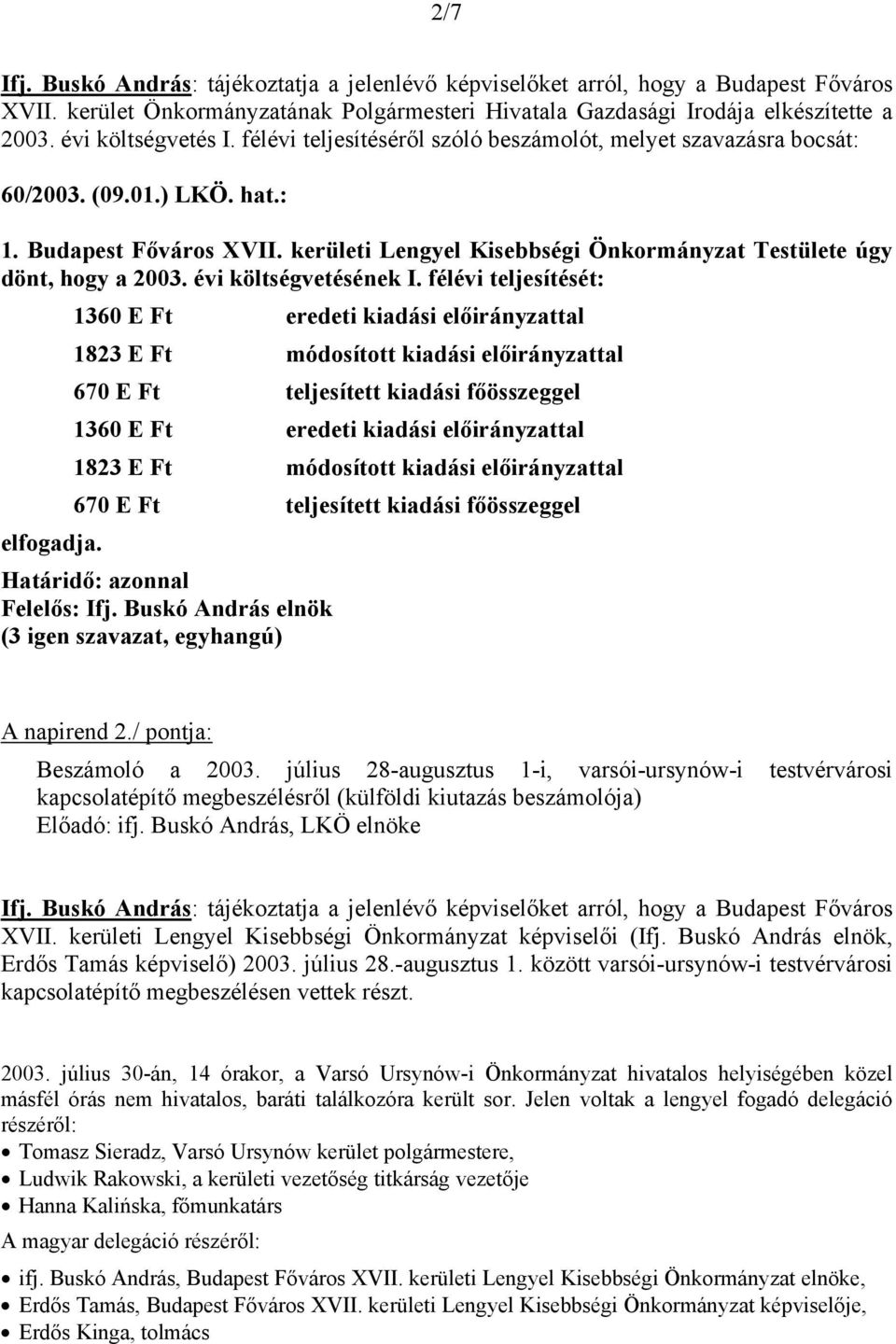 félévi teljesítését: 1360 E Ft eredeti kiadási előirányzattal 1823 E Ft módosított kiadási előirányzattal 670 E Ft teljesített kiadási főösszeggel 1360 E Ft eredeti kiadási előirányzattal 1823 E Ft