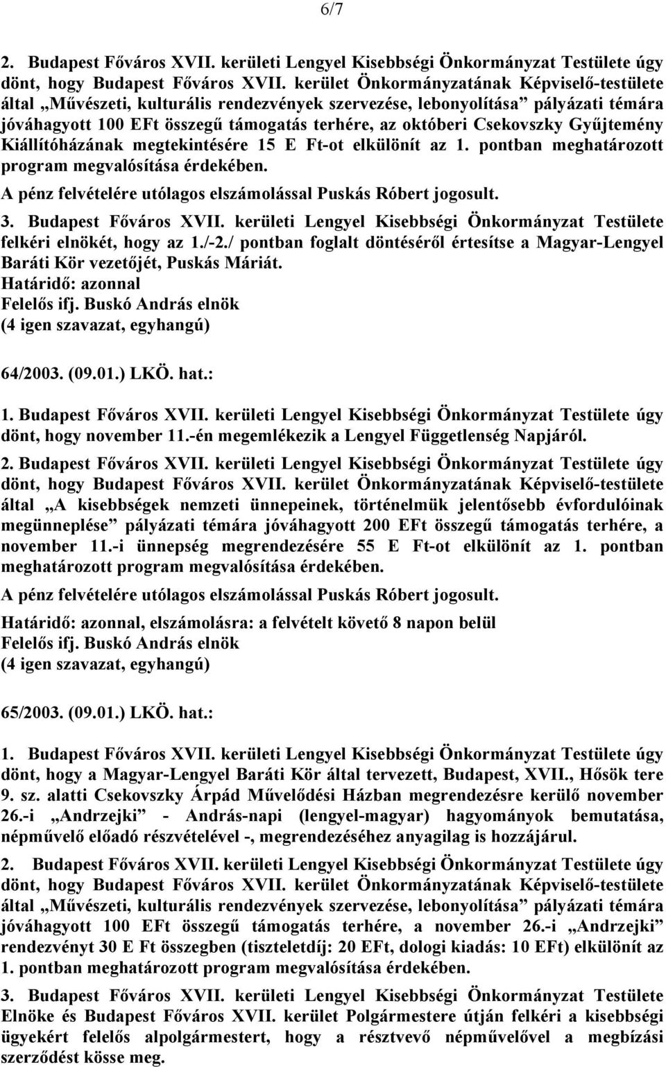 kerületi Lengyel Kisebbségi Önkormányzat Testülete felkéri elnökét, hogy az 1./-2./ pontban foglalt döntéséről értesítse a Magyar-Lengyel Baráti Kör vezetőjét, Puskás Máriát.
