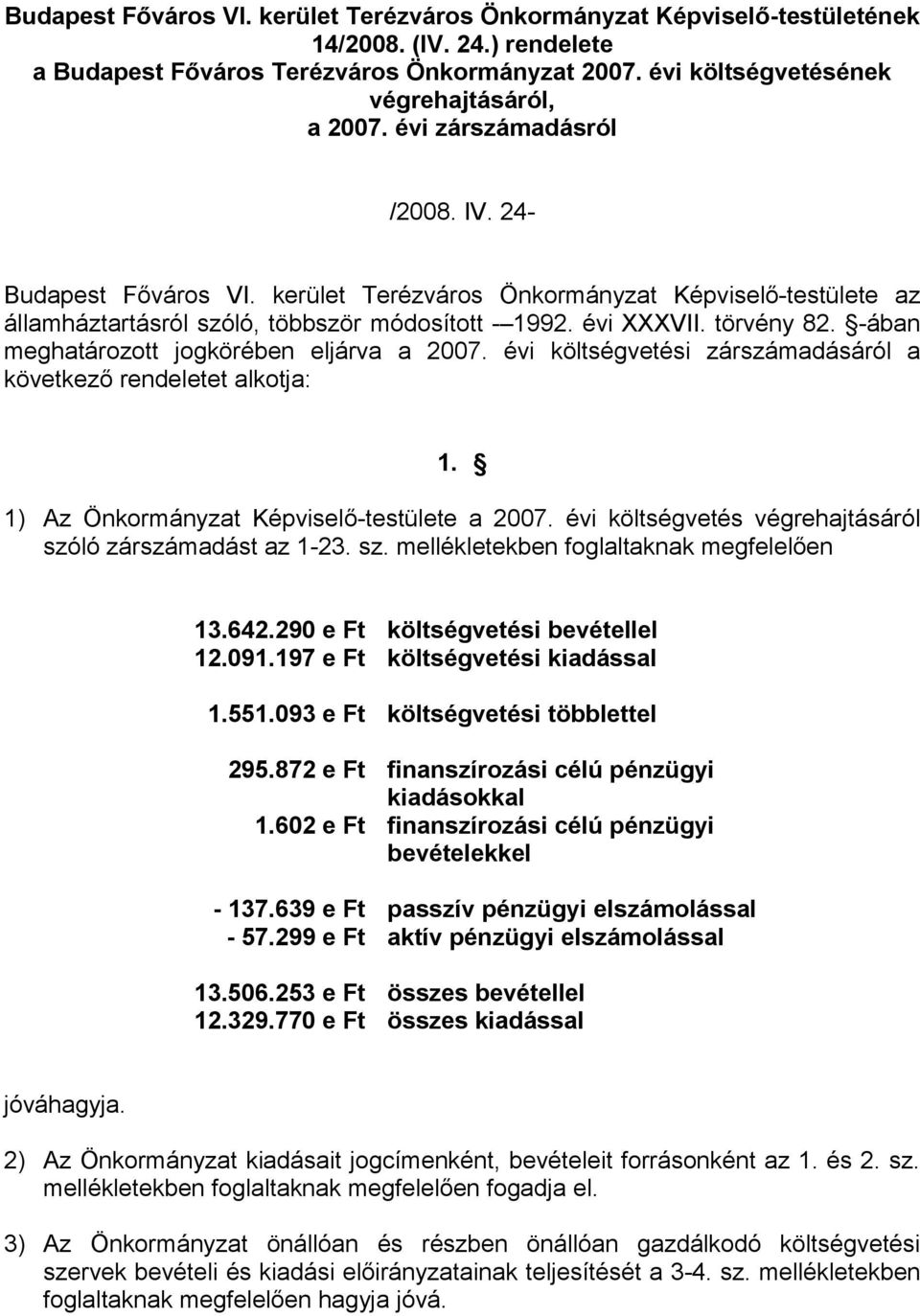 -ában meghatározott jogkörében eljárva a 27. évi költségvetési zárszámadásáról a következő rendeletet alkotja: 1. 1) Az Önkormányzat Képviselő-testülete a 27.