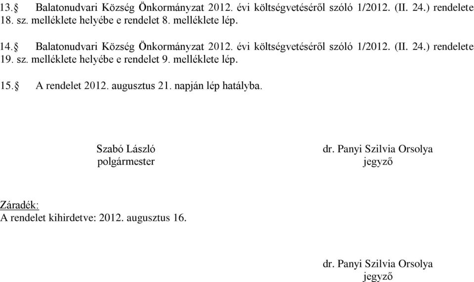 melléklete lép. 15. A rendelet 2012. augusztus 21. napján lép hatályba. Szabó László polgármester dr.