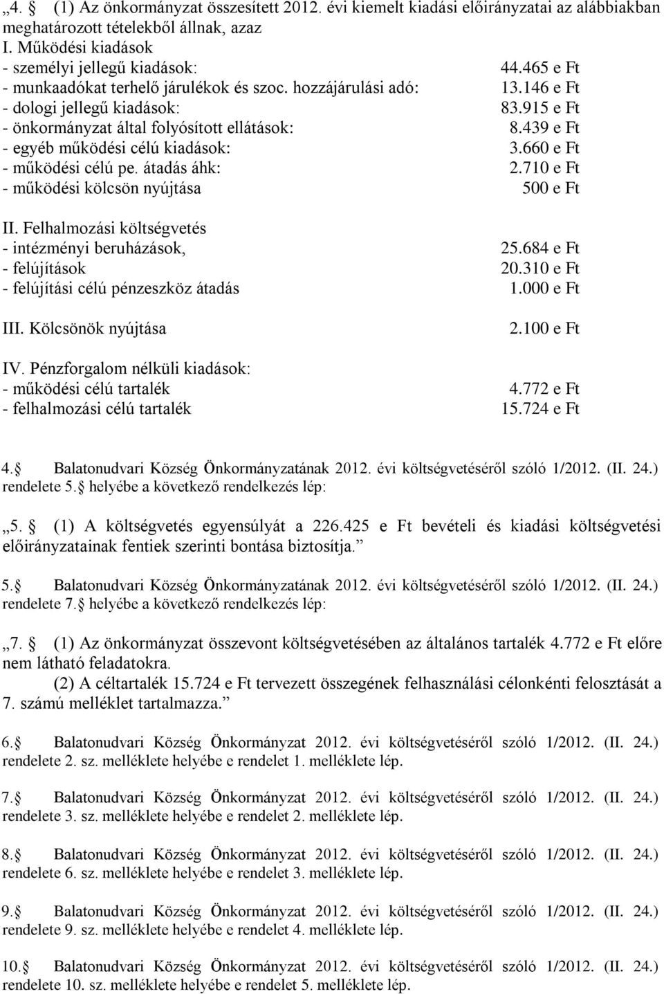 439 e Ft - egyéb működési célú kiadások: 3.660 e Ft - működési célú pe. átadás áhk: 2.710 e Ft - működési kölcsön nyújtása 500 e Ft II. Felhalmozási költségvetés - intézményi beruházások, 25.