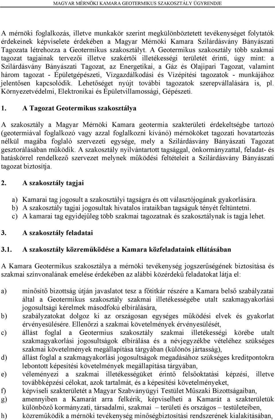 A Geotermikus szakosztály több szakmai tagozat tagjainak tervezői illetve szakértői illetékességi területét érinti, úgy mint: a Szilárdásvány Bányászati Tagozat, az Energetikai, a Gáz és Olajipari