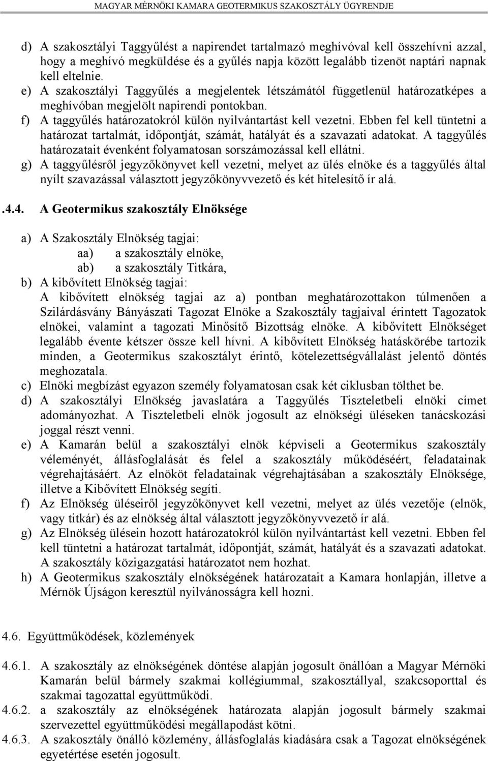 Ebben fel kell tüntetni a határozat tartalmát, időpontját, számát, hatályát és a szavazati adatokat. A taggyűlés határozatait évenként folyamatosan sorszámozással kell ellátni.