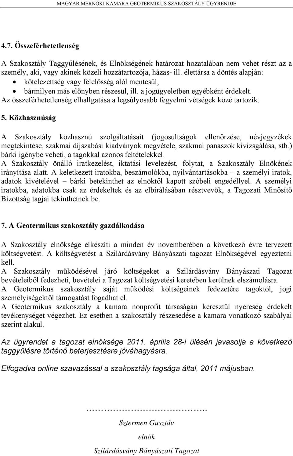 Az összeférhetetlenség elhallgatása a legsúlyosabb fegyelmi vétségek közé tartozik. 5.
