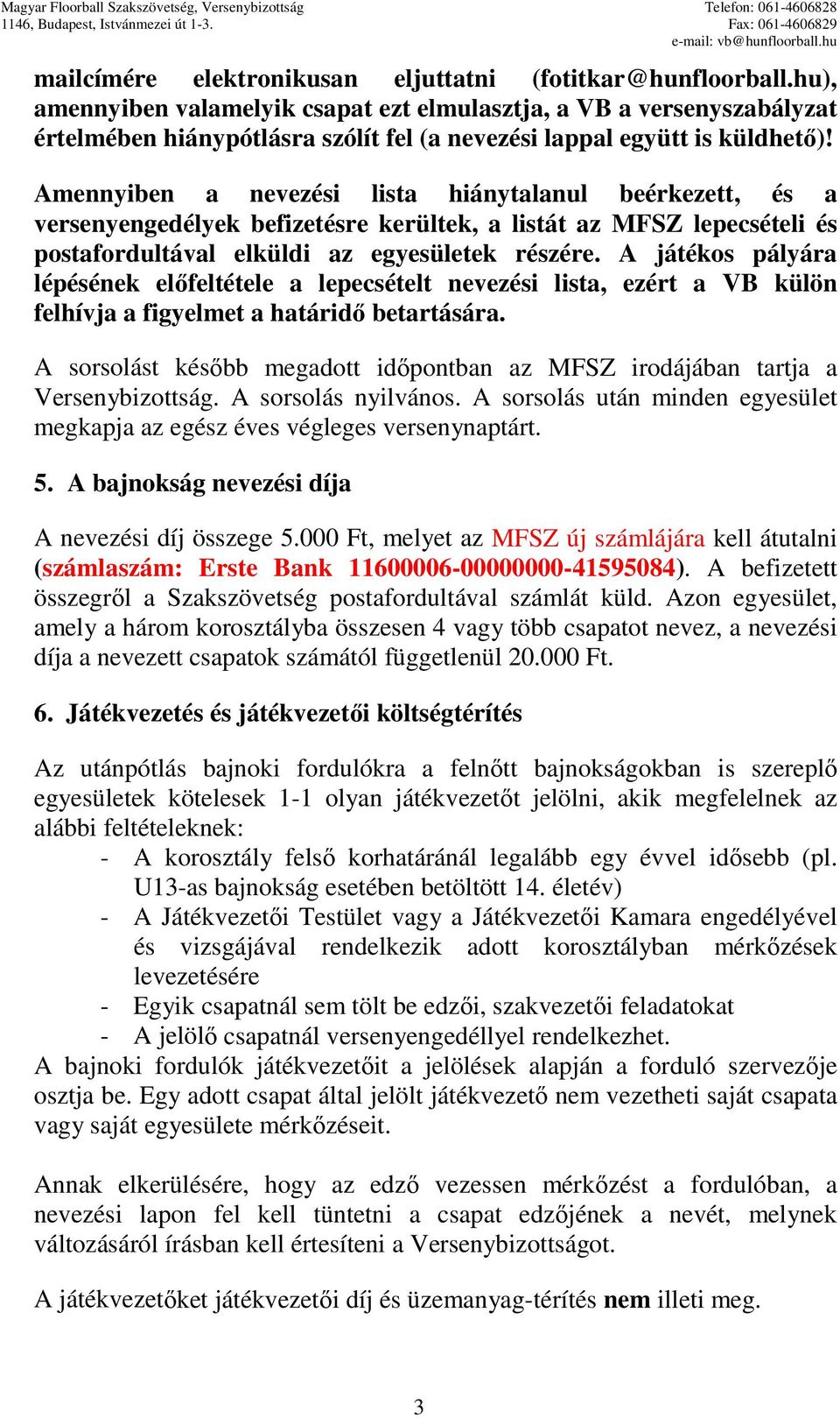 Amennyiben a nevezési lista hiánytalanul beérkezett, és a versenyengedélyek befizetésre kerültek, a listát az MFSZ lepecsételi és postafordultával elküldi az egyesületek részére.