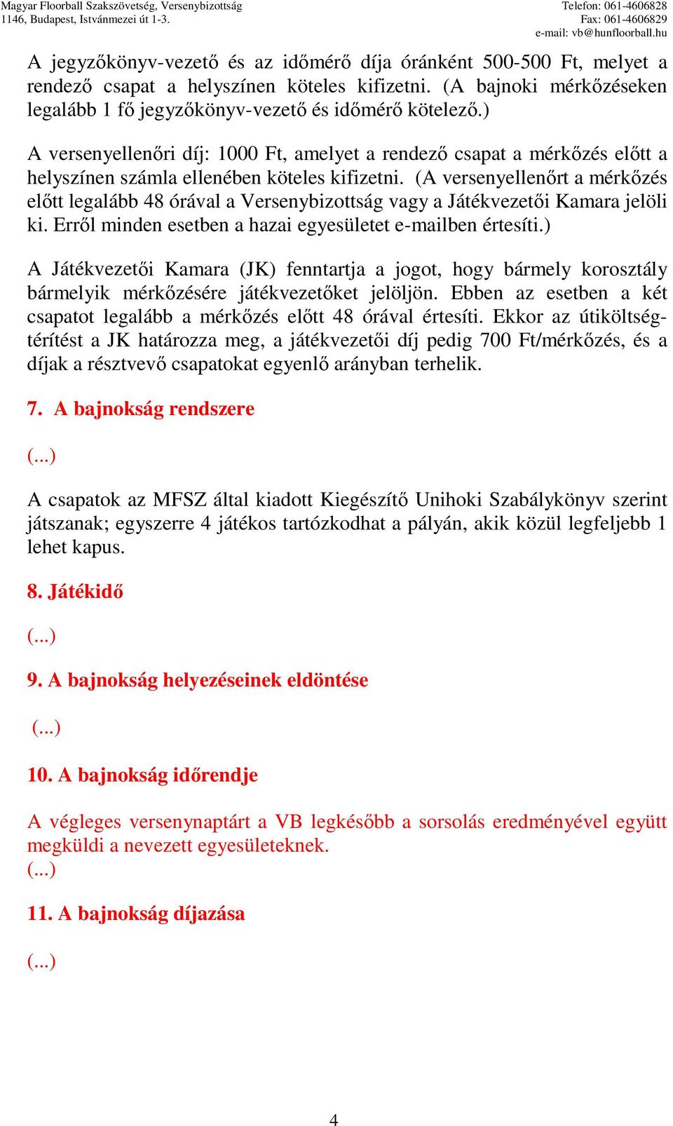 (A versenyellenırt a mérkızés elıtt legalább 48 órával a Versenybizottság vagy a Játékvezetıi Kamara jelöli ki. Errıl minden esetben a hazai egyesületet e-mailben értesíti.