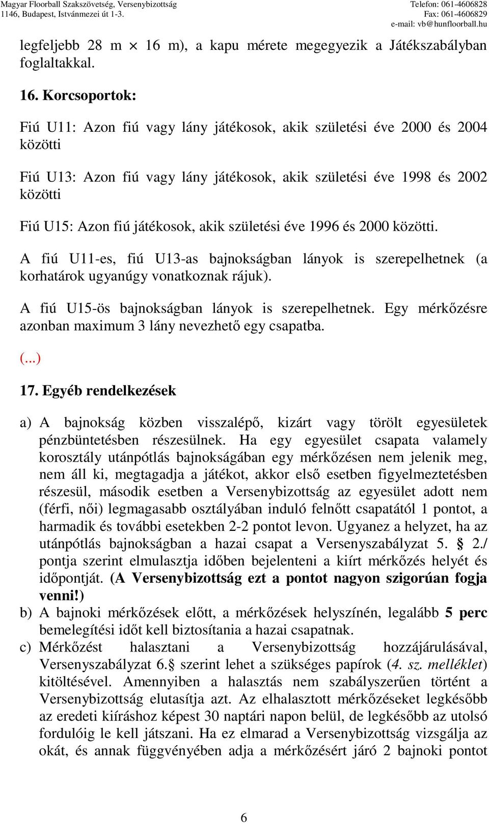 Korcsoportok: Fiú U11: Azon fiú vagy lány játékosok, akik születési éve 2000 és 2004 közötti Fiú U13: Azon fiú vagy lány játékosok, akik születési éve 1998 és 2002 közötti Fiú U15: Azon fiú