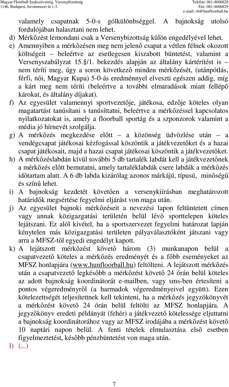 bekezdés alapján az általány kártérítést is nem téríti meg, úgy a soron következı minden mérkızését, (utánpótlás, férfi, nıi, Magyar Kupa) 5-0-ás eredménnyel elveszti egészen addig, míg a kárt meg