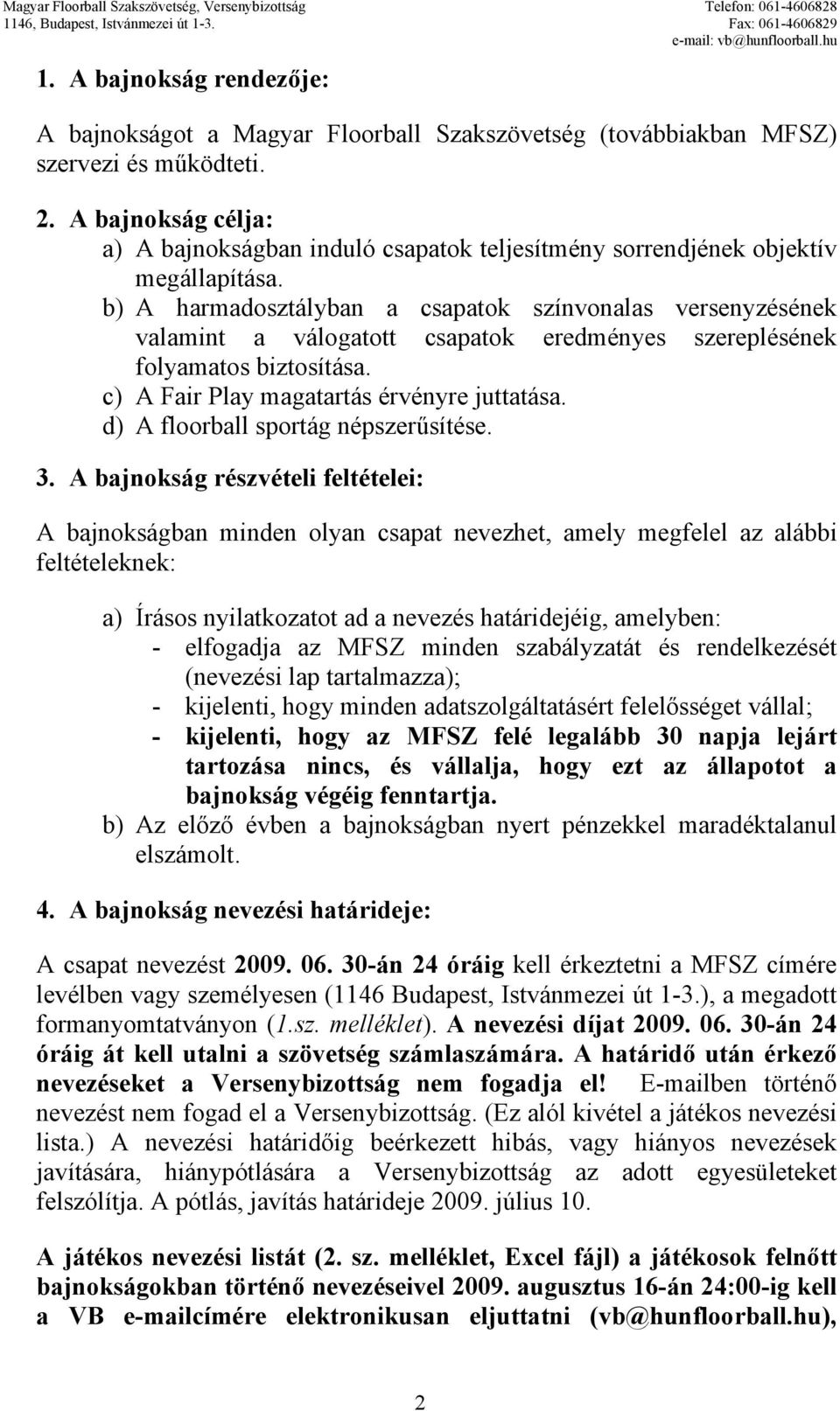 b) A harmadosztályban a csapatok színvonalas versenyzésének valamint a válogatott csapatok eredményes szereplésének folyamatos biztosítása. c) A Fair Play magatartás érvényre juttatása.