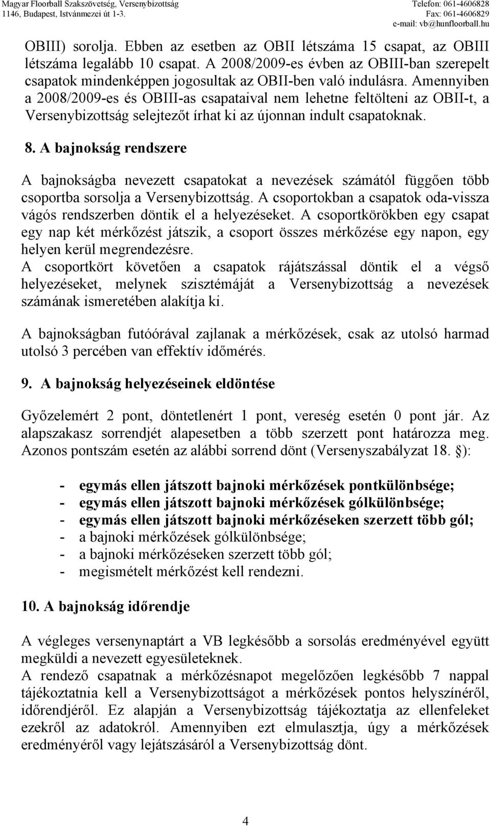 Amennyiben a 2008/2009-es és OBIII-as csapataival nem lehetne feltölteni az OBII-t, a Versenybizottság selejtezőt írhat ki az újonnan indult csapatoknak. 8.