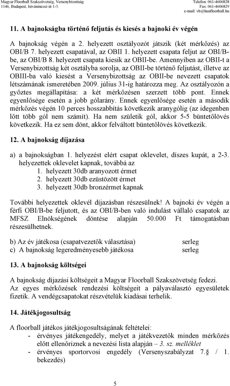 Amennyiben az OBII-t a Versenybizottság két osztályba sorolja, az OBII-be történő feljutást, illetve az OBIII-ba való kiesést a Versenybizottság az OBII-be nevezett csapatok létszámának ismeretében