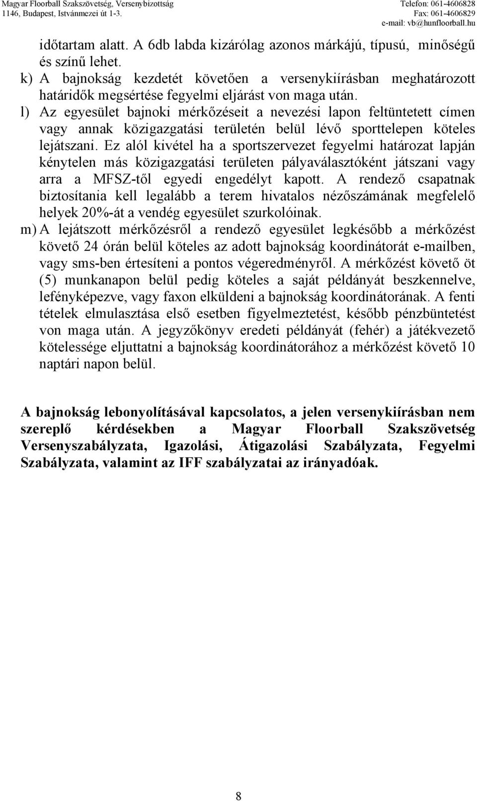 l) Az egyesület bajnoki mérkőzéseit a nevezési lapon feltüntetett címen vagy annak közigazgatási területén belül lévő sporttelepen köteles lejátszani.