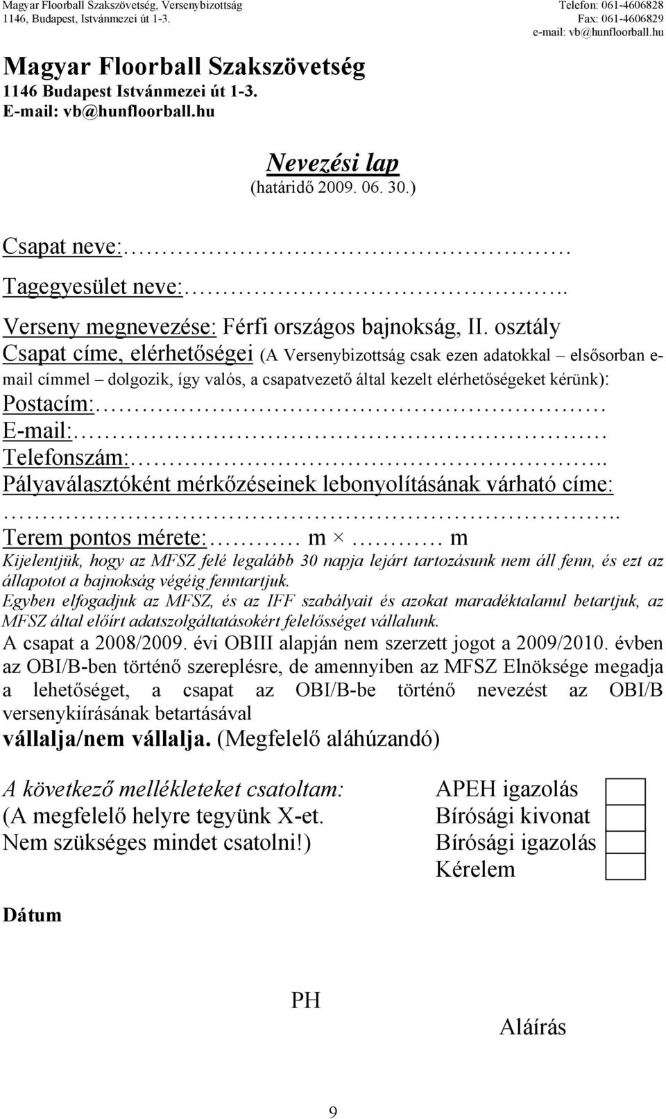 osztály Csapat címe, elérhetőségei (A Versenybizottság csak ezen adatokkal elsősorban e- mail címmel dolgozik, így valós, a csapatvezető által kezelt elérhetőségeket kérünk): Postacím: E-mail: