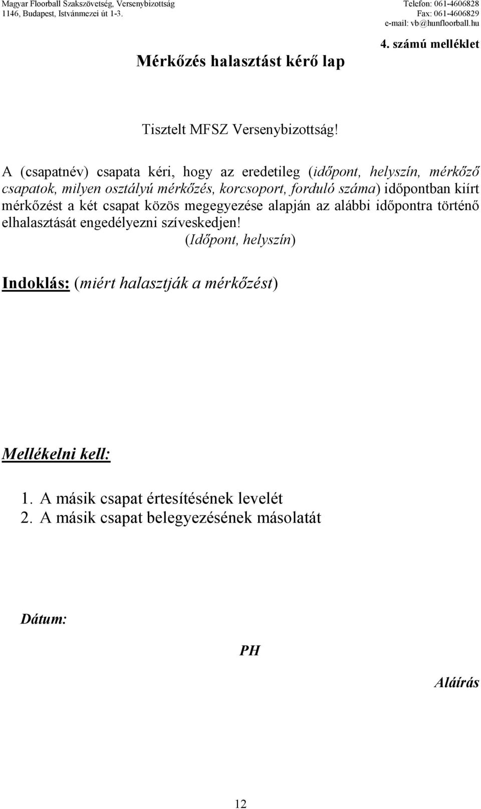 száma) idıpontban kiírt mérkızést a két csapat közös megegyezése alapján az alábbi idıpontra történı elhalasztását engedélyezni