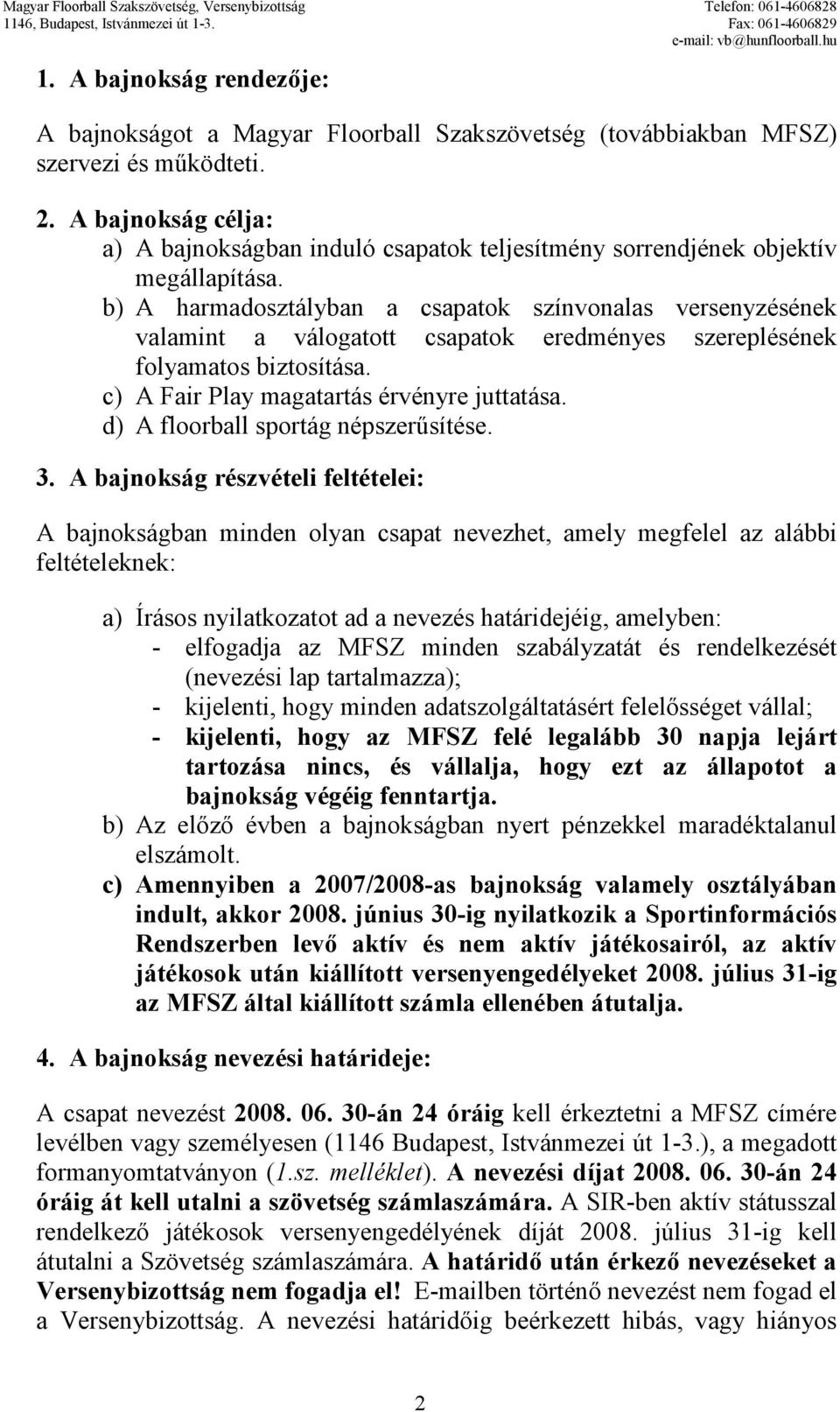 b) A harmadosztályban a csapatok színvonalas versenyzésének valamint a válogatott csapatok eredményes szereplésének folyamatos biztosítása. c) A Fair Play magatartás érvényre juttatása.