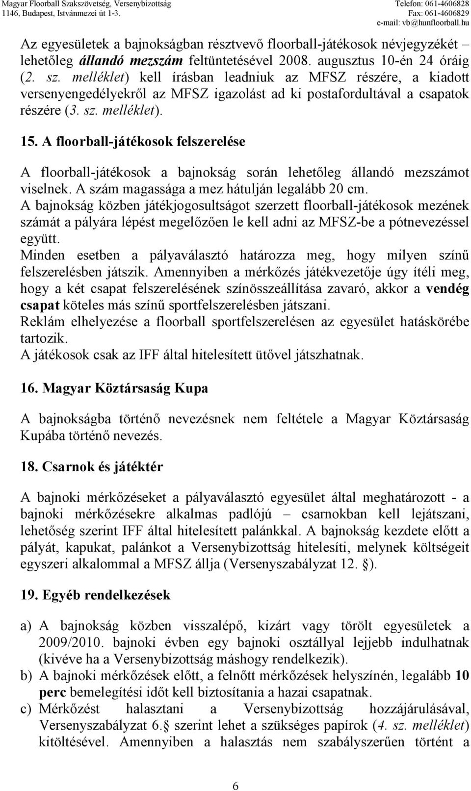 A floorball-játékosok felszerelése A floorball-játékosok a bajnokság során lehetıleg állandó mezszámot viselnek. A szám magassága a mez hátulján legalább 20 cm.