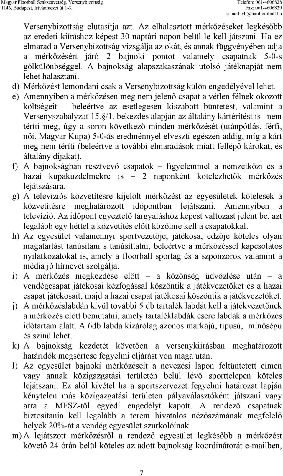 A bajnokság alapszakaszának utolsó játéknapját nem lehet halasztani. d) Mérkızést lemondani csak a Versenybizottság külön engedélyével lehet.