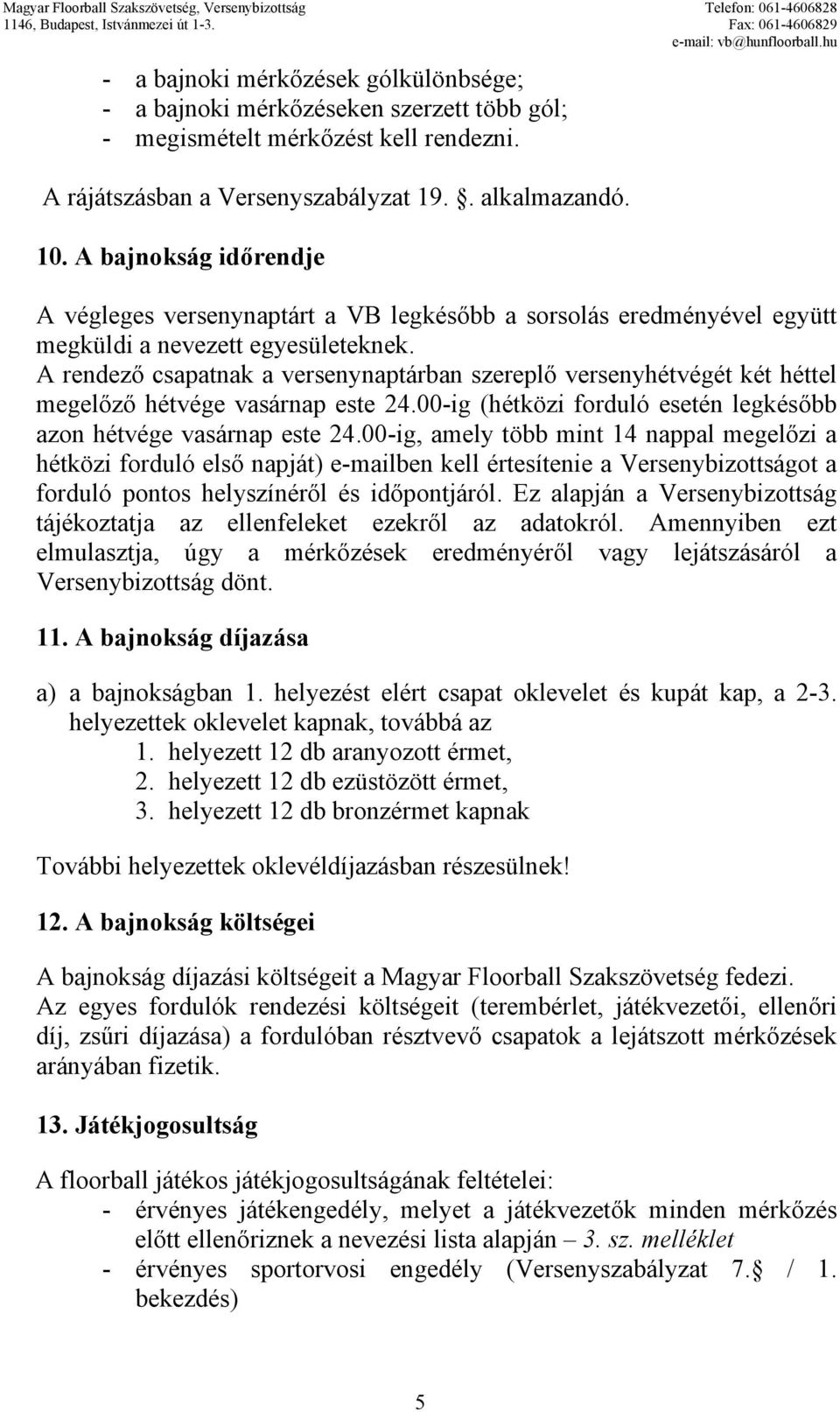 A rendező csapatnak a versenynaptárban szereplő versenyhétvégét két héttel megelőző hétvége vasárnap este 24.00-ig (hétközi forduló esetén legkésőbb azon hétvége vasárnap este 24.