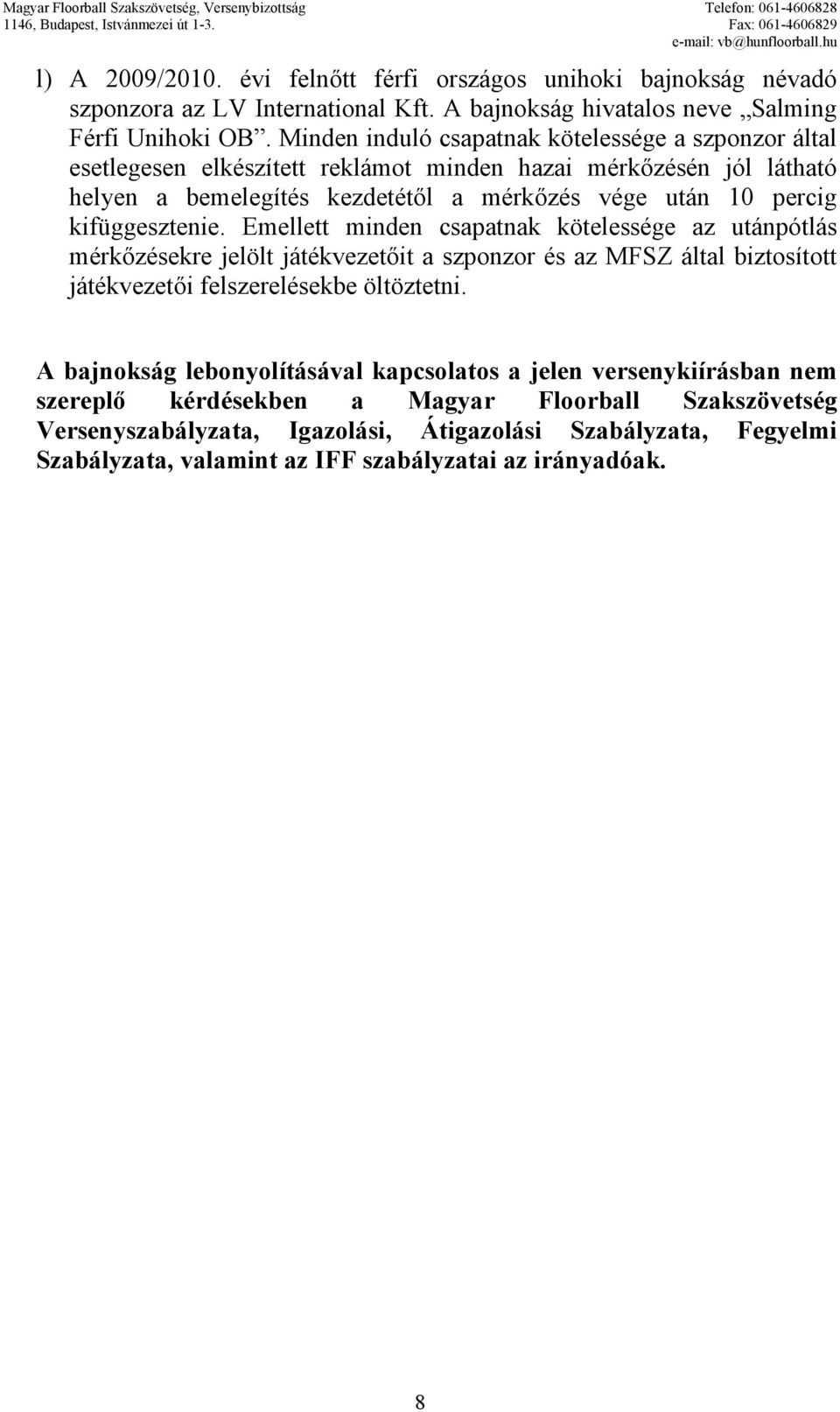 kifüggesztenie. Emellett minden csapatnak kötelessége az utánpótlás mérkőzésekre jelölt játékvezetőit a szponzor és az MFSZ által biztosított játékvezetői felszerelésekbe öltöztetni.