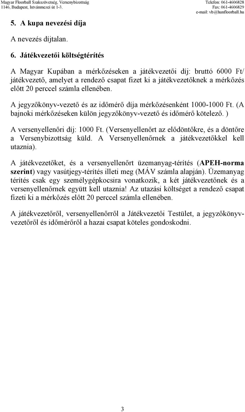 ellenében. A jegyzıkönyv-vezetı és az idımérı díja mérkızésenként 1000-1000 Ft. (A bajnoki mérkızéseken külön jegyzıkönyv-vezetı és idımérı kötelezı. ) A versenyellenıri díj: 1000 Ft.