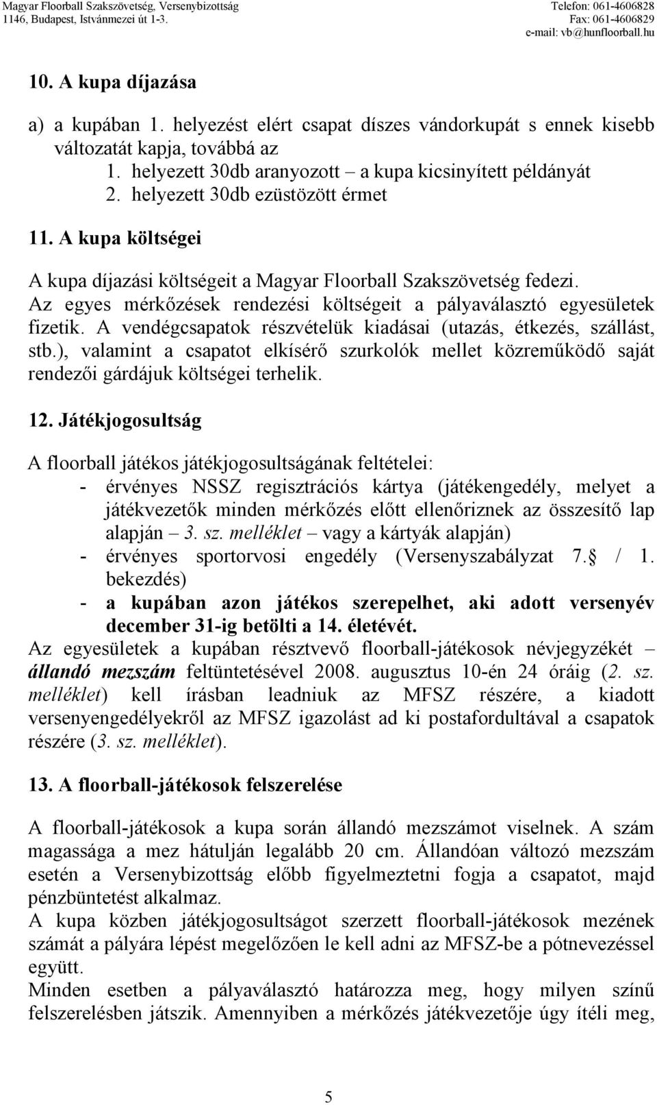 A vendégcsapatok részvételük kiadásai (utazás, étkezés, szállást, stb.), valamint a csapatot elkísérı szurkolók mellet közremőködı saját rendezıi gárdájuk költségei terhelik. 12.